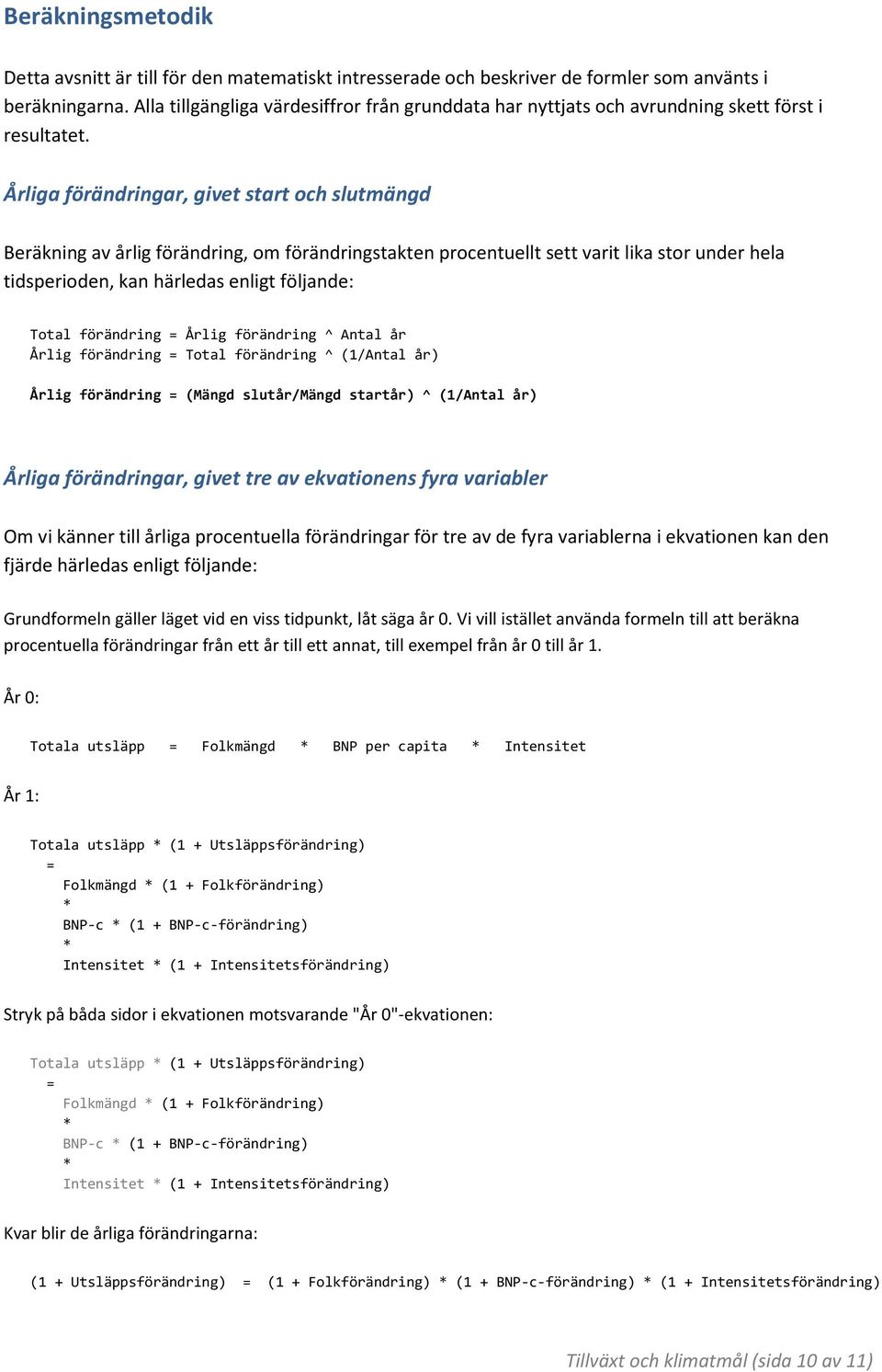 Årliga förändringar, givet start och slutmängd Beräkning av årlig förändring, om förändringstakten procentuellt sett varit lika stor under hela tidsperioden, kan härledas enligt följande: Total