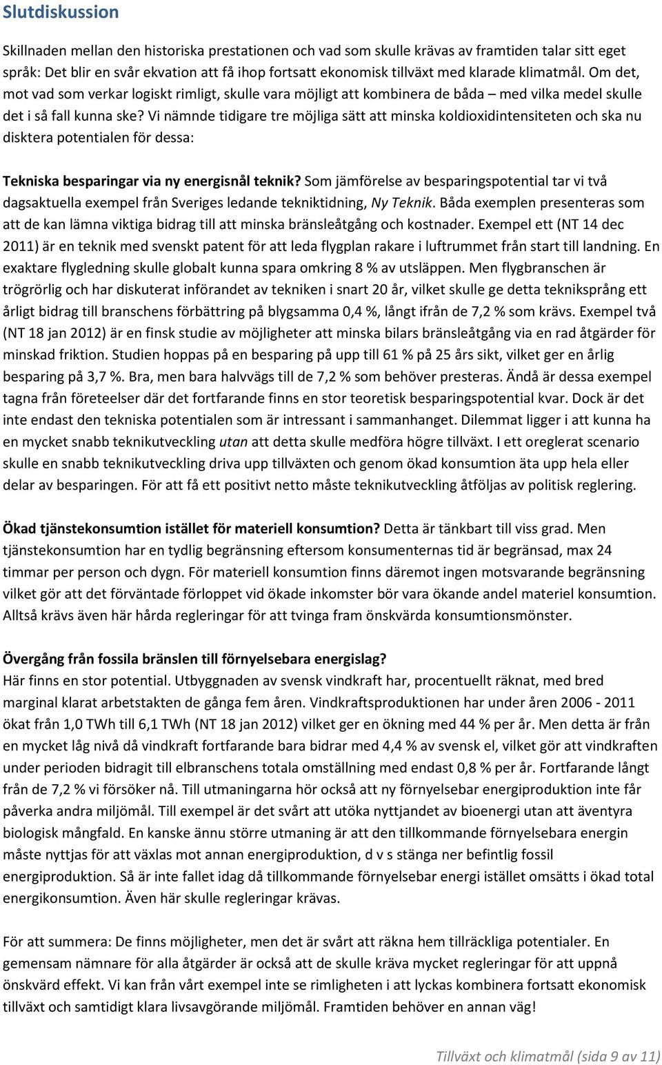 Vi nämnde tidigare tre möjliga sätt att minska koldioxidintensiteten och ska nu disktera potentialen för dessa: Tekniska besparingar via ny energisnål teknik?