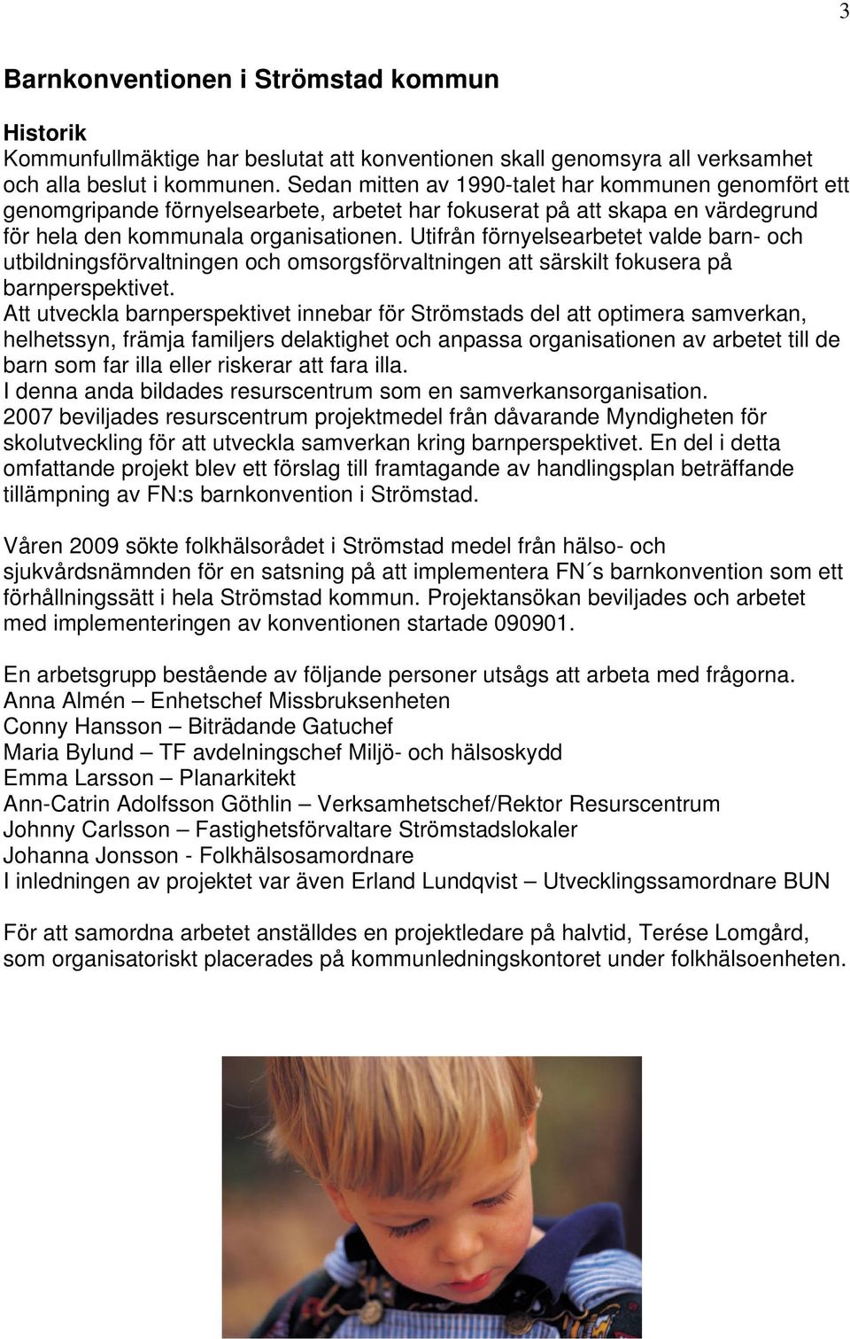 Utifrån förnyelsearbetet valde barn- och utbildningsförvaltningen och omsorgsförvaltningen att särskilt fokusera på barnperspektivet.