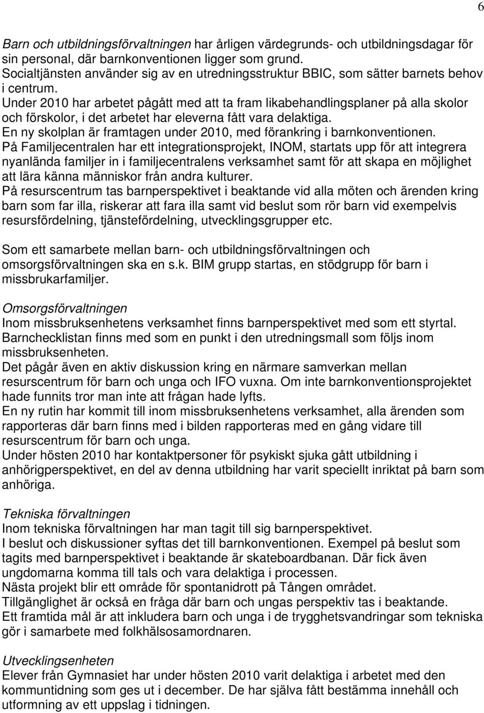 Under 2010 har arbetet pågått med att ta fram likabehandlingsplaner på alla skolor och förskolor, i det arbetet har eleverna fått vara delaktiga.