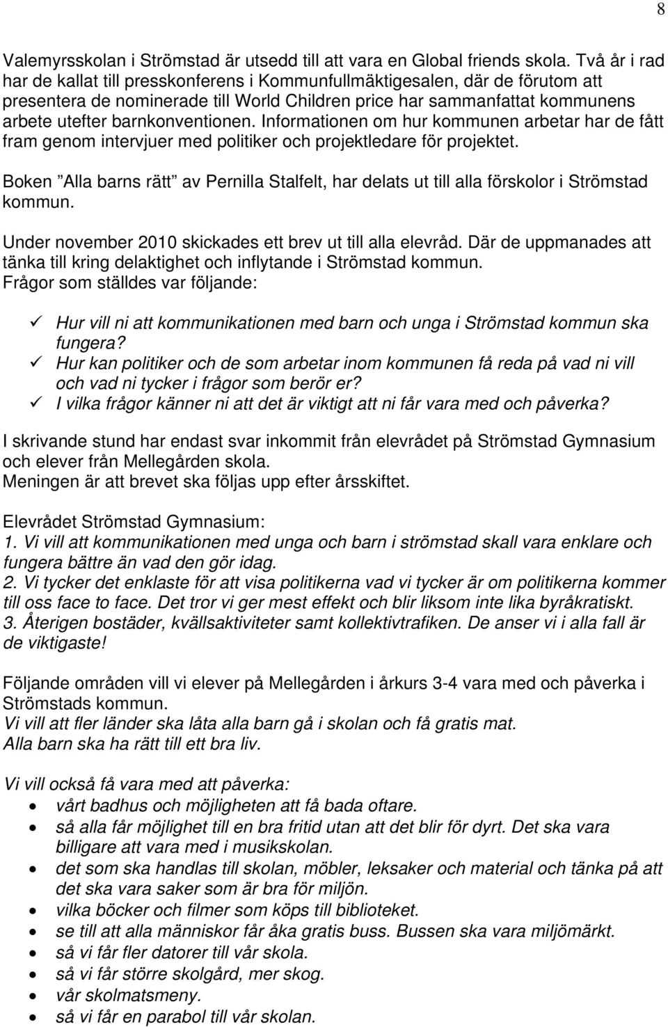 barnkonventionen. Informationen om hur kommunen arbetar har de fått fram genom intervjuer med politiker och projektledare för projektet.