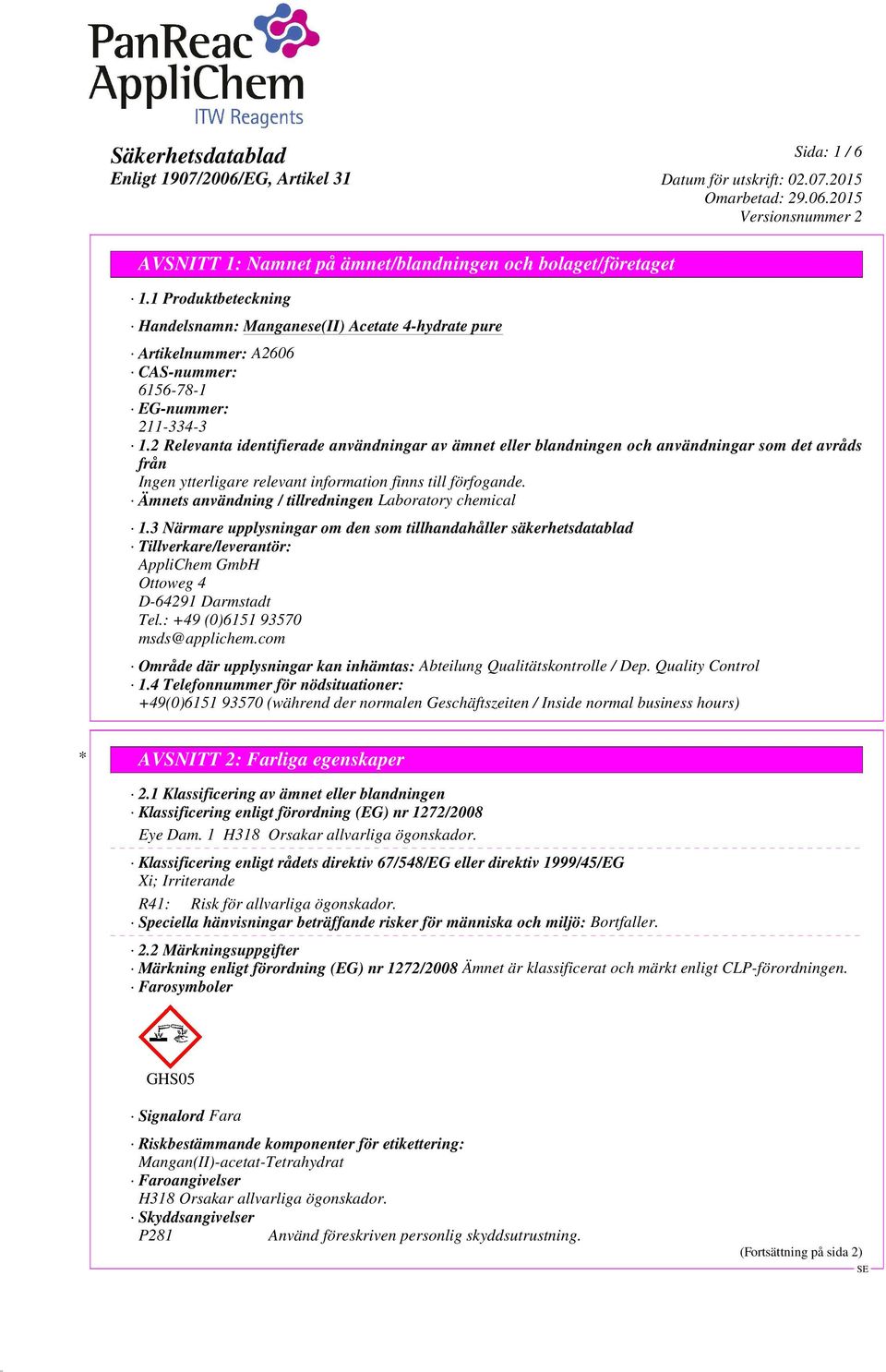 3 Närmare upplysningar om den som tillhandahåller säkerhetsdatablad Tillverkare/leverantör: AppliChem GmbH Ottoweg 4 D-64291 Darmstadt Tel.: +49 (0)6151 93570 msds@applichem.