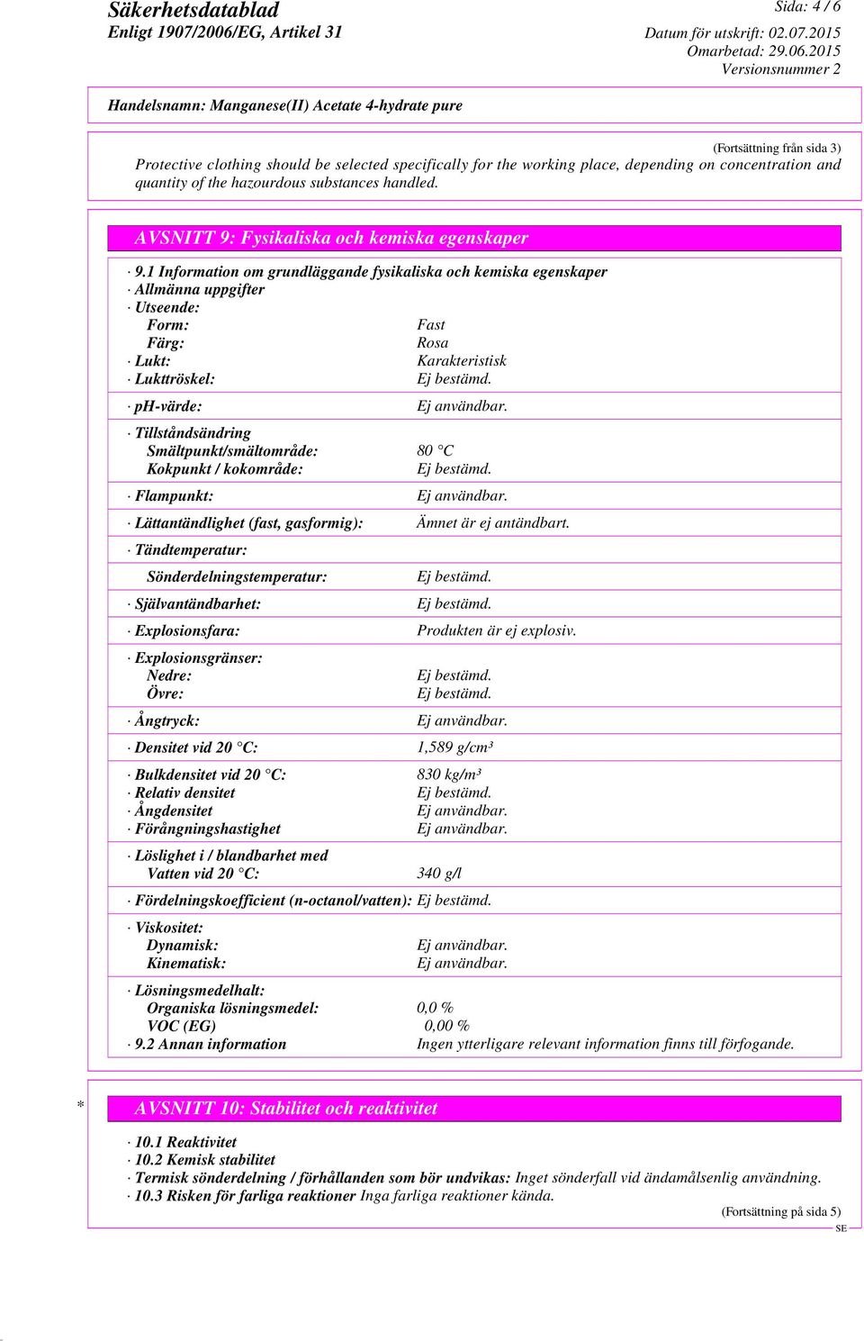 1 Information om grundläggande fysikaliska och kemiska egenskaper Allmänna uppgifter Utseende: Form: Fast Färg: Rosa Lukt: Karakteristisk Lukttröskel: ph-värde: Ej användbar.