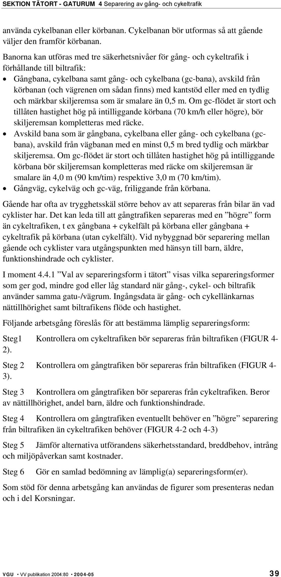 sådan finns) med kantstöd eller med en tydlig och märkbar skiljeremsa som är smalare än 0,5 m.