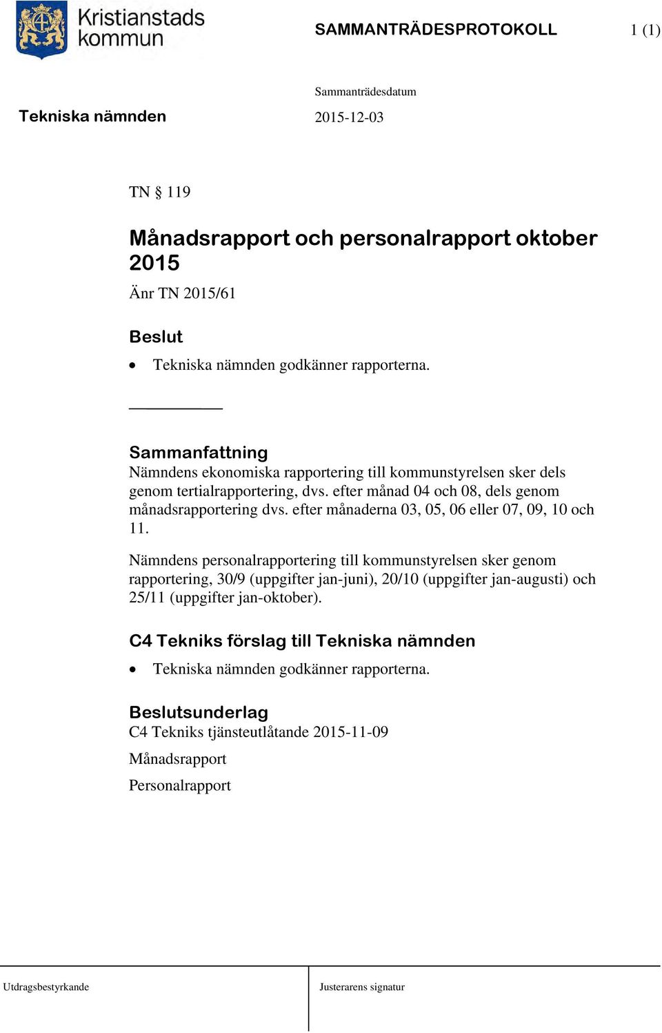 efter månad 04 och 08, dels genom månadsrapportering dvs. efter månaderna 03, 05, 06 eller 07, 09, 10 och 11.