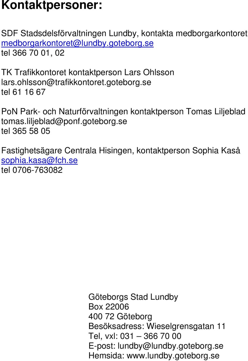 se tel 61 16 67 PoN Park- och Naturförvaltningen kontaktperson Tomas Liljeblad tomas.liljeblad@ponf.goteborg.