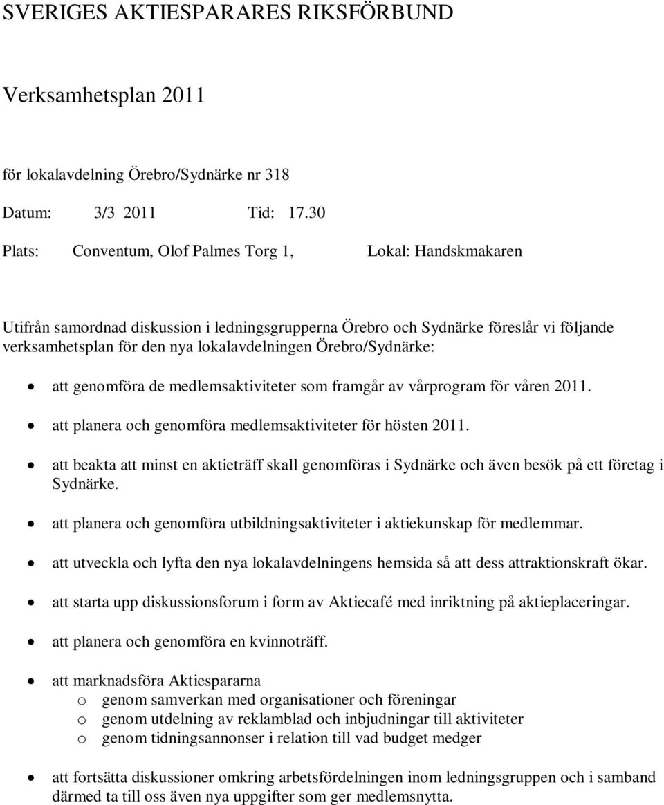 Örebro/Sydnärke: att genomföra de medlemsaktiviteter som framgår av vårprogram för våren 2011. att planera och genomföra medlemsaktiviteter för hösten 2011.