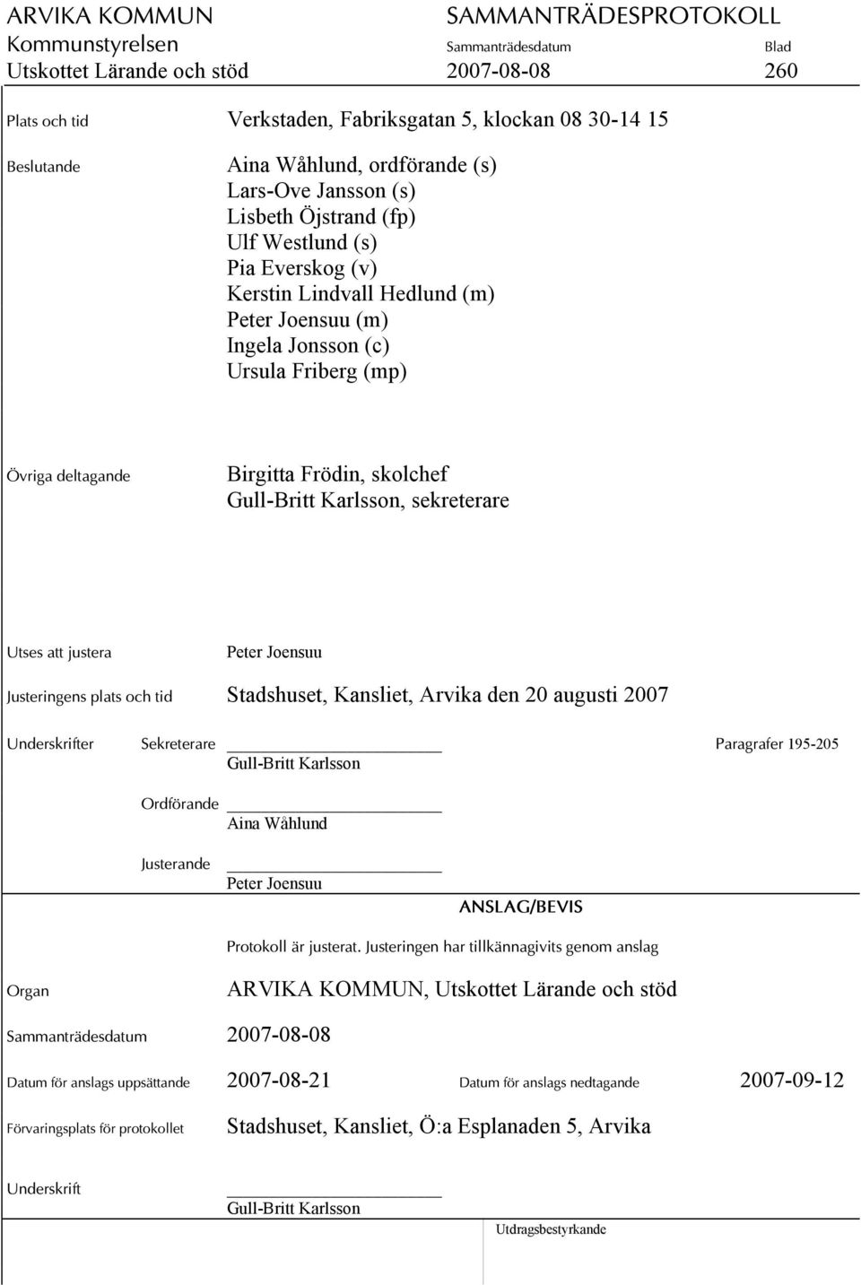 justera Peter Joensuu Justeringens plats och tid Stadshuset, Kansliet, Arvika den 20 augusti 2007 Underskrifter Sekreterare Paragrafer 195-205 Gull-Britt Karlsson Ordförande Aina Wåhlund Justerande