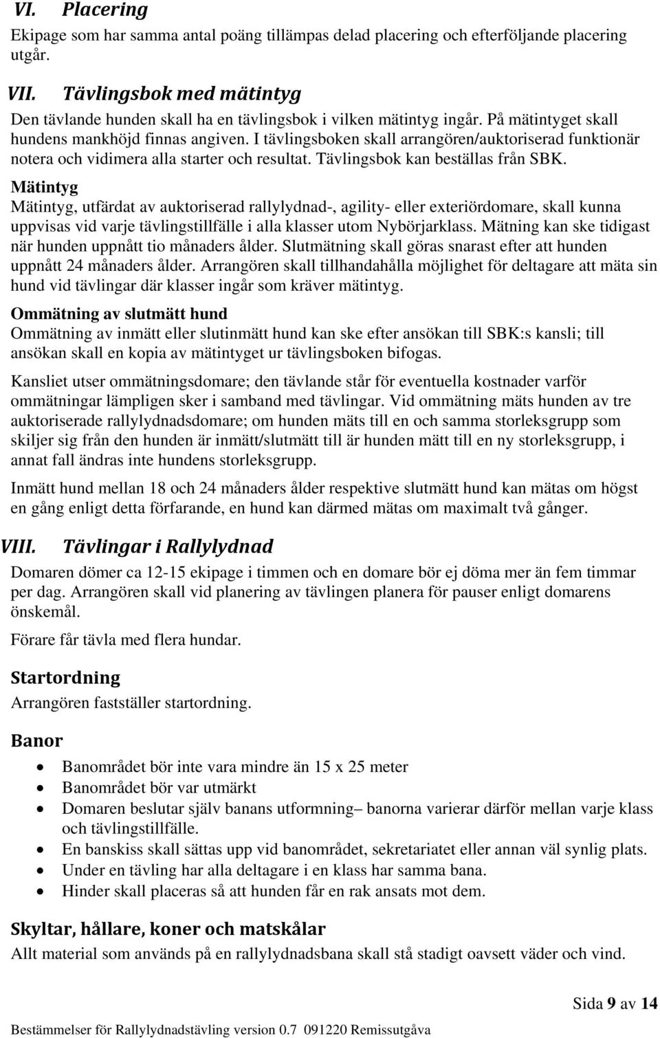 I tävlingsboken skall arrangören/auktoriserad funktionär notera och vidimera alla starter och resultat. Tävlingsbok kan beställas från SBK.