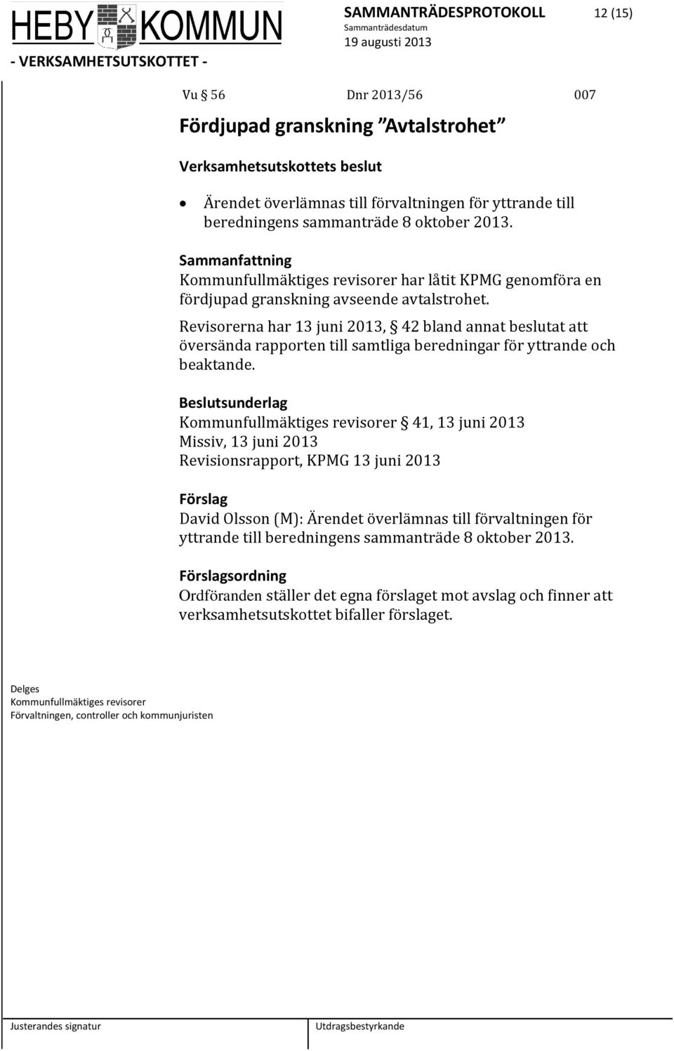 Revisorerna har 13 juni 2013, 42 bland annat beslutat att översända rapporten till samtliga beredningar för yttrande och beaktande.