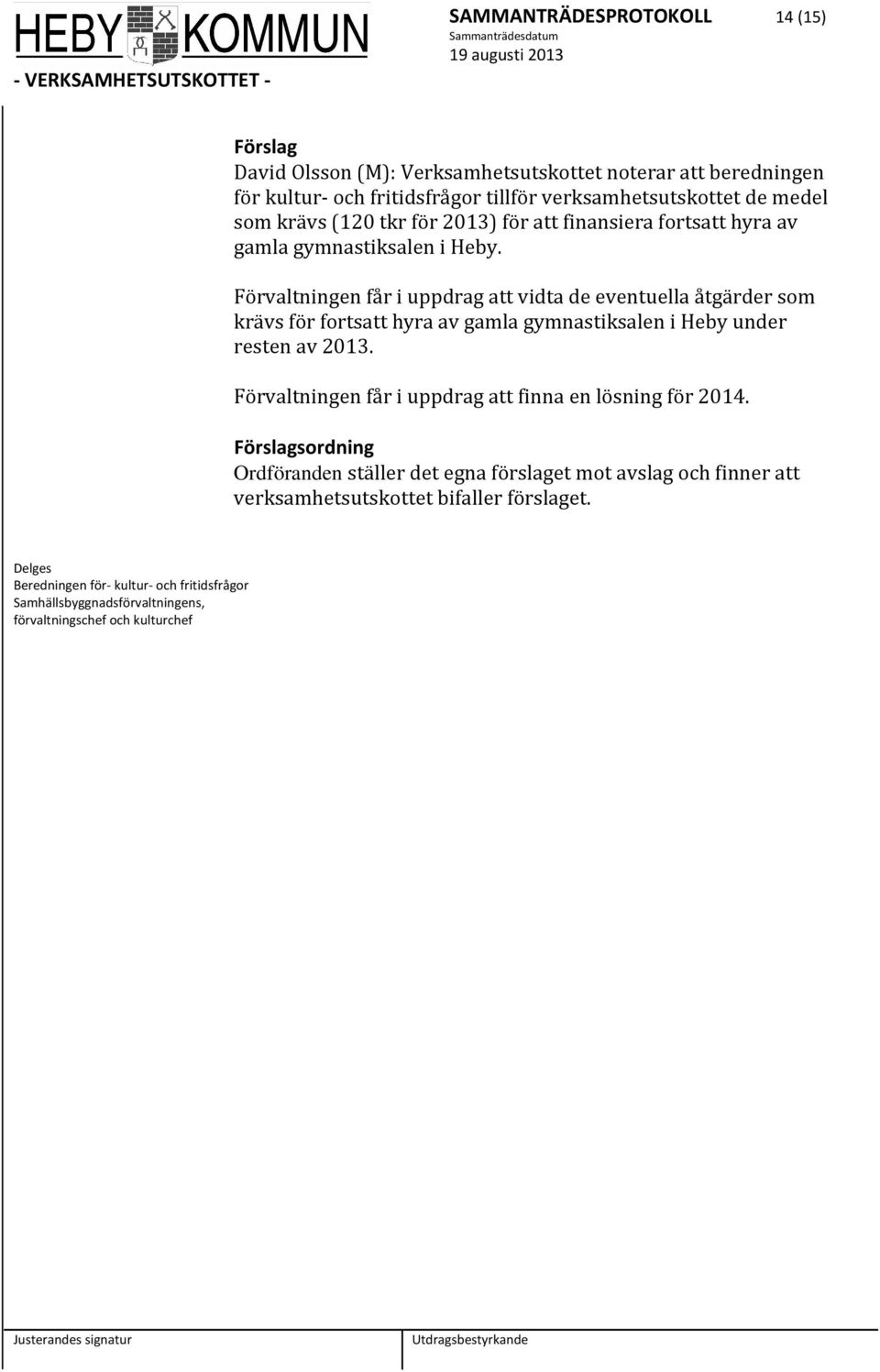 Förvaltningen får i uppdrag att vidta de eventuella åtgärder som krävs för fortsatt hyra av gamla gymnastiksalen i Heby under resten av 2013.
