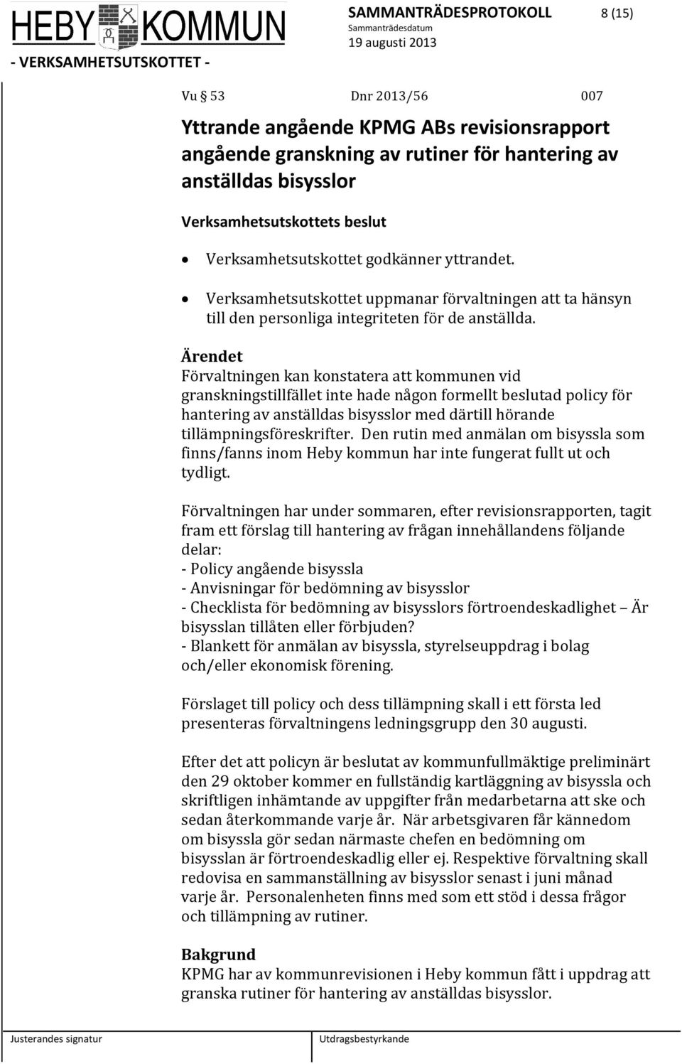 Ärendet Förvaltningen kan konstatera att kommunen vid granskningstillfället inte hade någon formellt beslutad policy för hantering av anställdas bisysslor med därtill hörande tillämpningsföreskrifter.