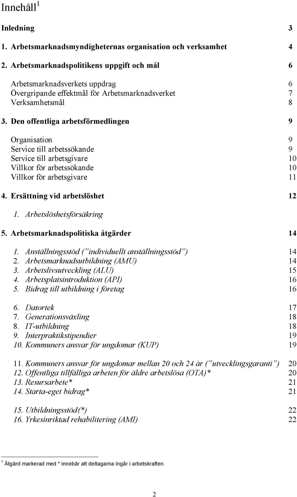 Den offentliga arbetsförmedlingen 9 Organisation 9 Service till arbetssökande 9 Service till arbetsgivare 10 Villkor för arbetssökande 10 Villkor för arbetsgivare 11 4.