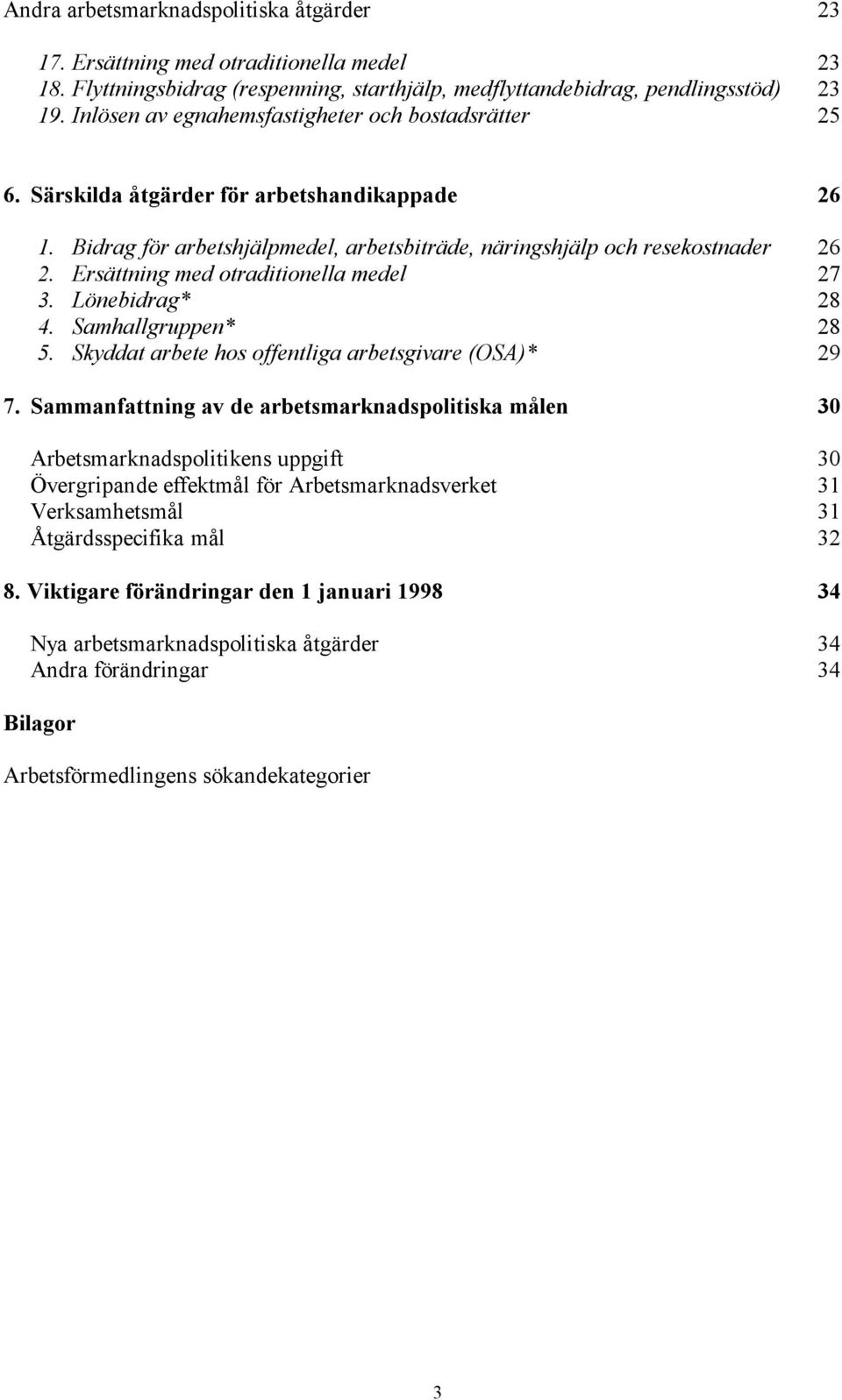 Ersättning med otraditionella medel 27 3. Lönebidrag* 28 4. Samhallgruppen* 28 5. Skyddat arbete hos offentliga arbetsgivare (OSA)* 29 7.