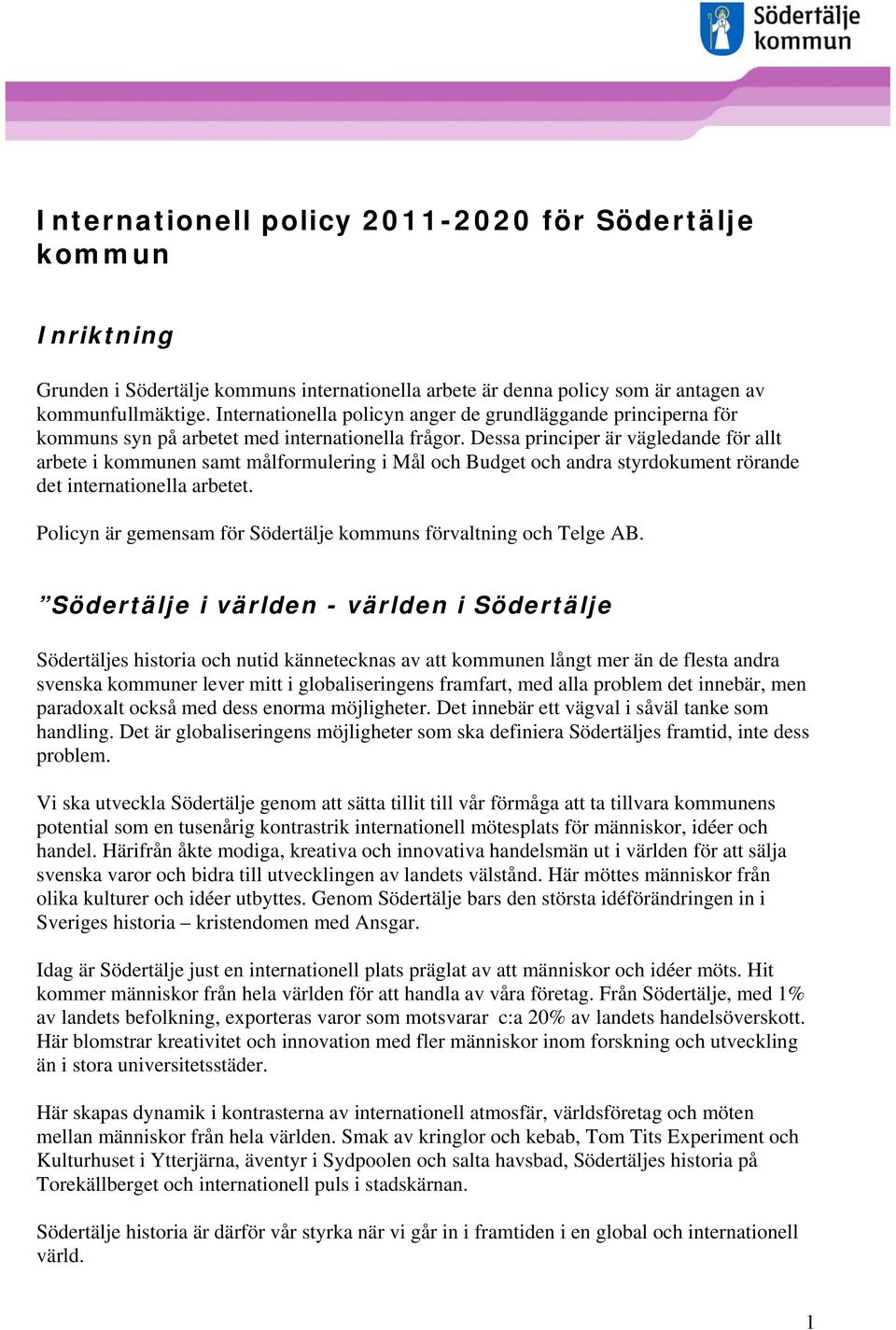 Dessa principer är vägledande för allt arbete i kommunen samt målformulering i Mål och Budget och andra styrdokument rörande det internationella arbetet.