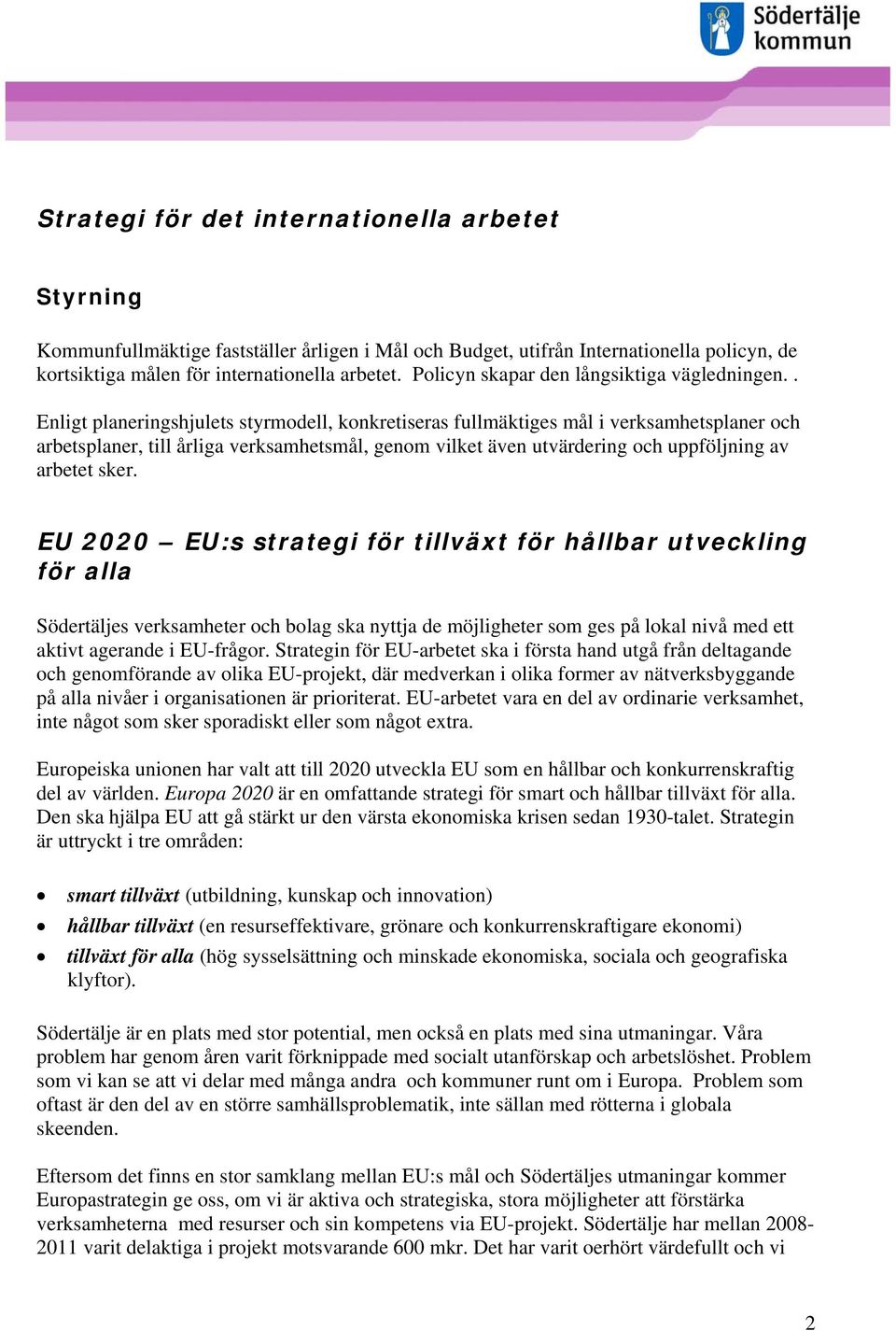 . Enligt planeringshjulets styrmodell, konkretiseras fullmäktiges mål i verksamhetsplaner och arbetsplaner, till årliga verksamhetsmål, genom vilket även utvärdering och uppföljning av arbetet sker.