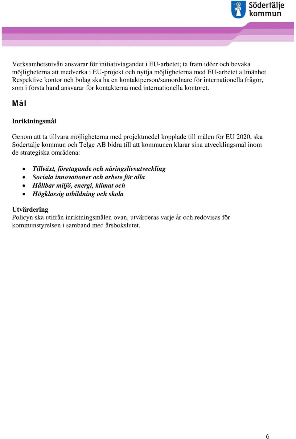 Mål Inriktningsmål Genom att ta tillvara möjligheterna med projektmedel kopplade till målen för EU 2020, ska Södertälje kommun och Telge AB bidra till att kommunen klarar sina utvecklingsmål inom de