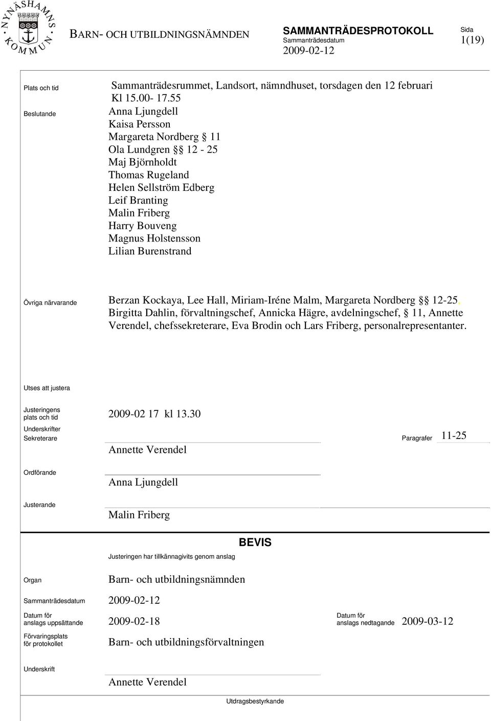 Burenstrand Övriga närvarande Berzan Kockaya, Lee Hall, Miriam-Iréne Malm, Margareta Nordberg 12-25, Birgitta Dahlin, förvaltningschef, Annicka Hägre, avdelningschef, 11, Annette Verendel,