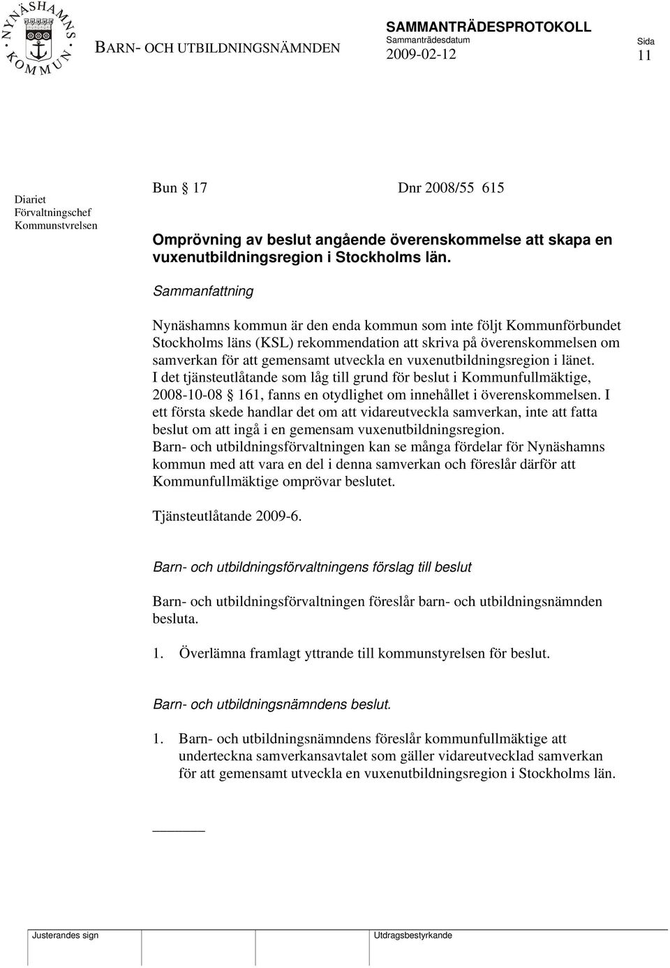 vuxenutbildningsregion i länet. I det tjänsteutlåtande som låg till grund för beslut i Kommunfullmäktige, 2008-10-08 161, fanns en otydlighet om innehållet i överenskommelsen.