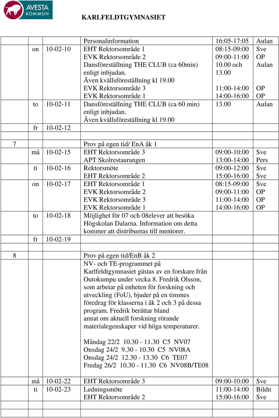 00 fr 10-02-12 7 Prov på egen tid/ EnA åk 1 må 10-02-15 EHT Rektorsområde 3 APT Skolrestaurangen ti 10-02-16 Rektorsmöte on 10-02-17 to 10-02-18 Möjlighet för 07 och 08elever att besöka Högskolan