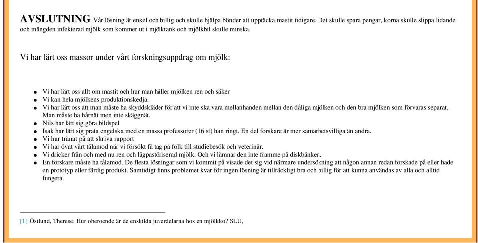 Vi har lärt oss massor under vårt forskningsuppdrag om mjölk: Vi har lärt oss allt om mastit och hur man håller mjölken ren och säker Vi kan hela mjölkens produktionskedja.