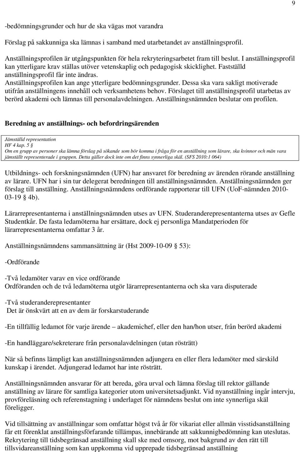 Fastställd anställningsprofil får inte ändras. Anställningsprofilen kan ange ytterligare bedömningsgrunder. Dessa ska vara sakligt motiverade utifrån anställningens innehåll och verksamhetens behov.