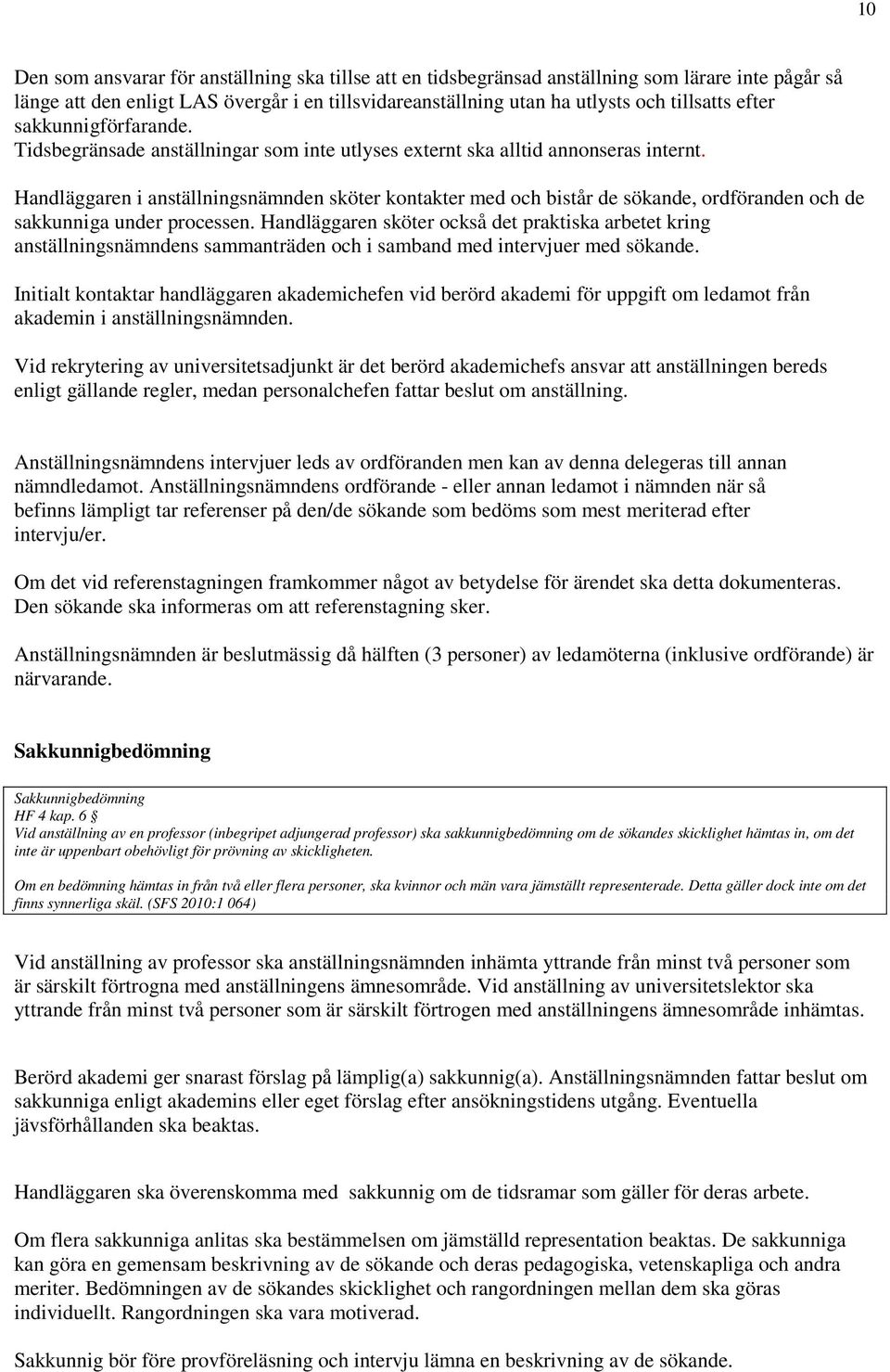 Handläggaren i anställningsnämnden sköter kontakter med och bistår de sökande, ordföranden och de sakkunniga under processen.