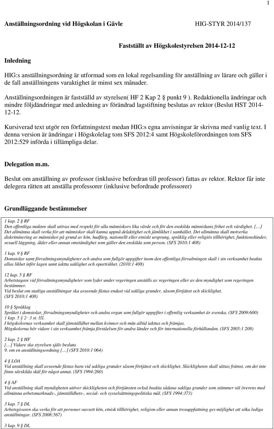 Redaktionella ändringar och mindre följdändringar med anledning av förändrad lagstiftning beslutas av rektor (Beslut HST 2014-12-12.