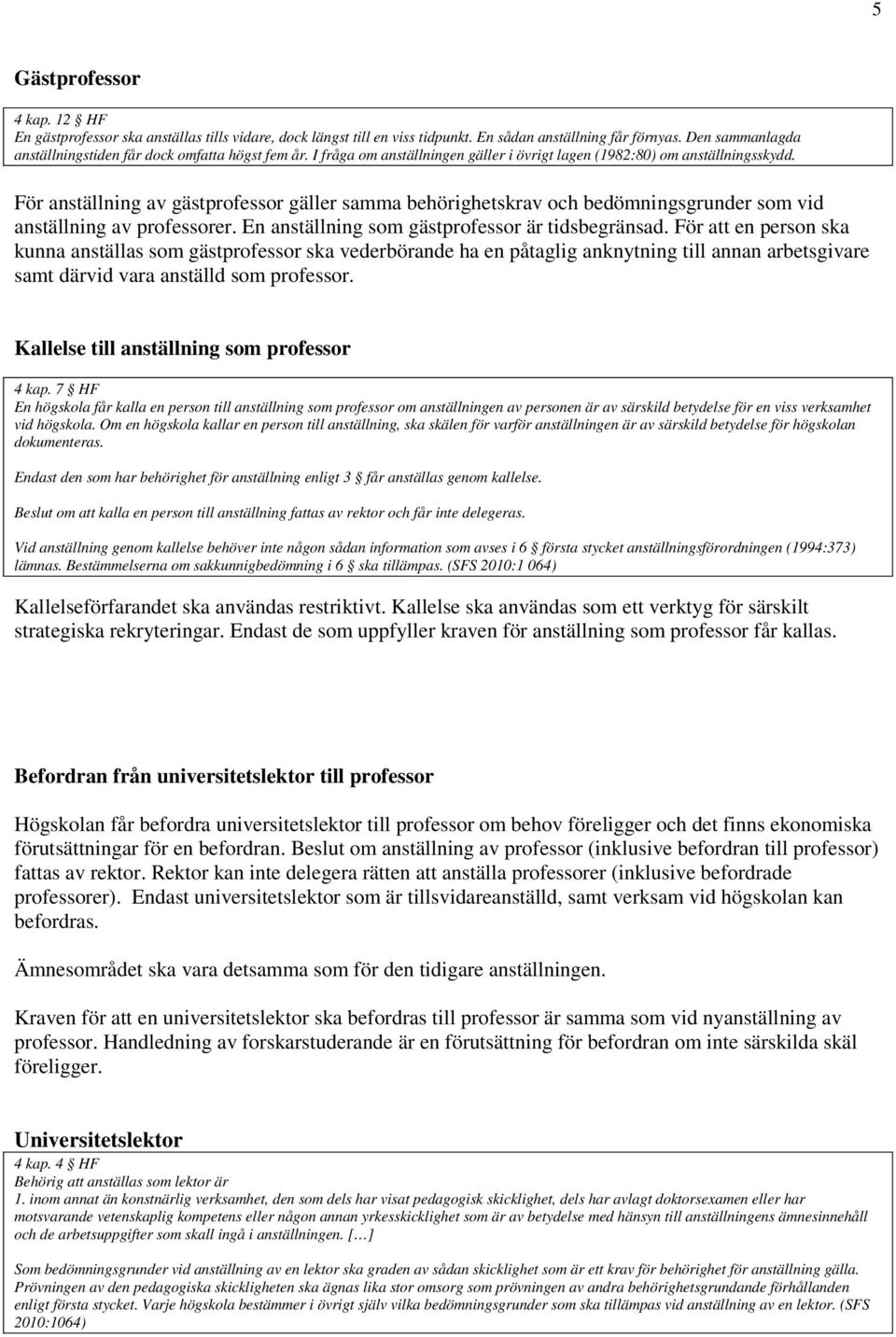 För anställning av gästprofessor gäller samma behörighetskrav och bedömningsgrunder som vid anställning av professorer. En anställning som gästprofessor är tidsbegränsad.