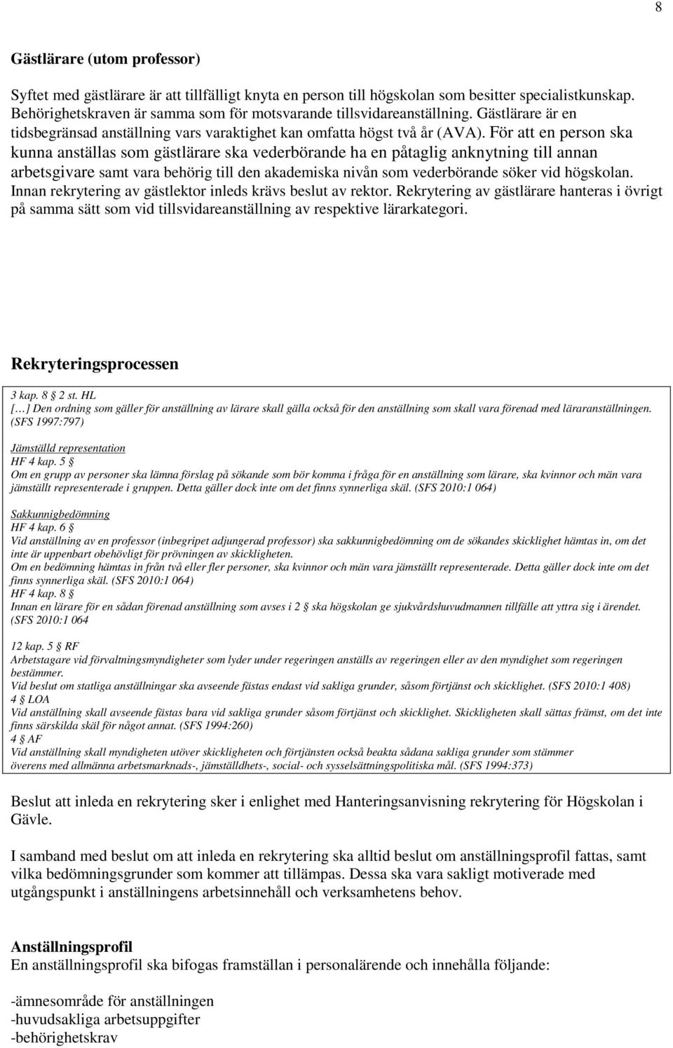 För att en person ska kunna anställas som gästlärare ska vederbörande ha en påtaglig anknytning till annan arbetsgivare samt vara behörig till den akademiska nivån som vederbörande söker vid