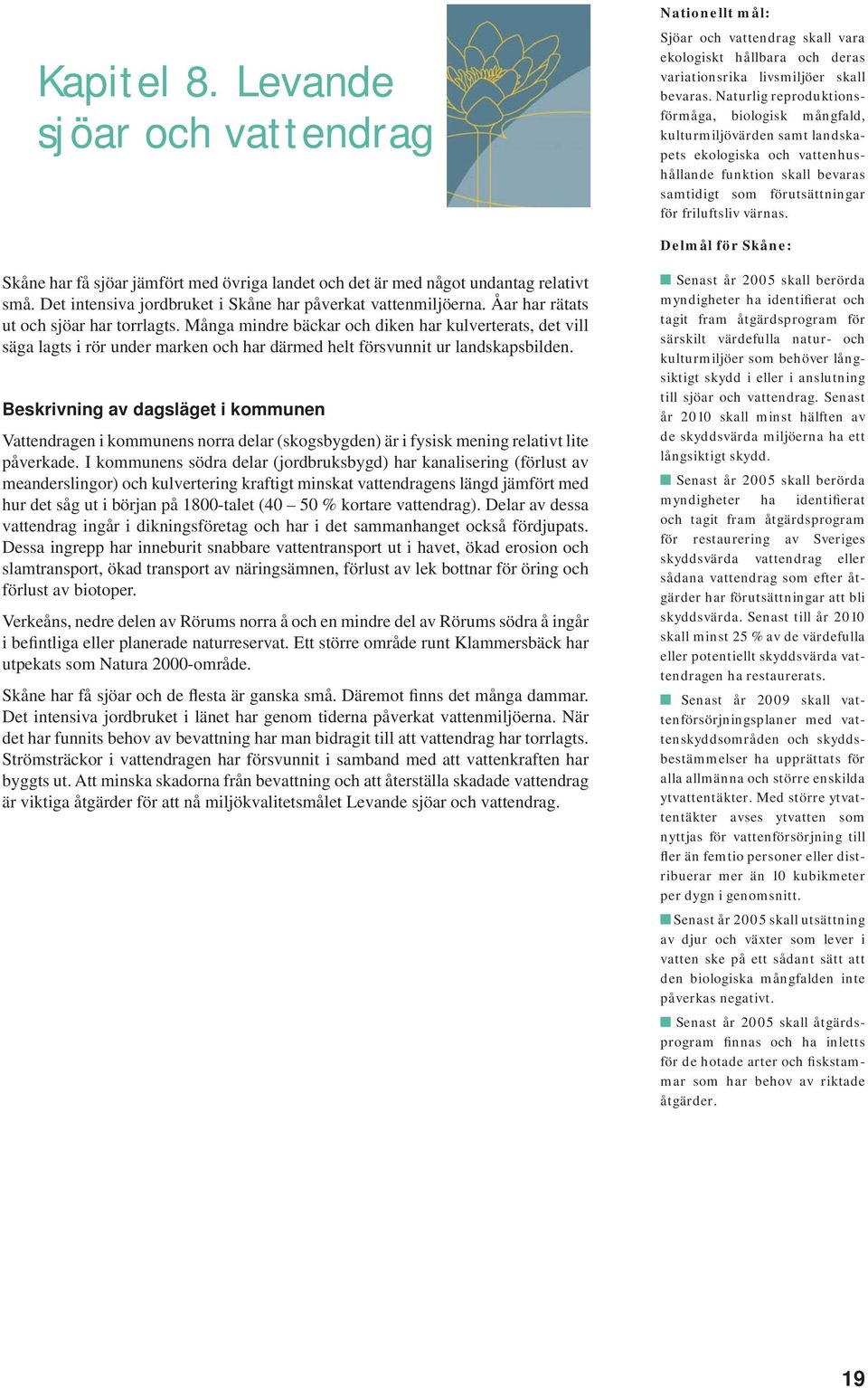 Delmål för Skåne: Skåne har få sjöar jämfört med övriga landet och det är med något undantag relativt små. Det intensiva jordbruket i Skåne har påverkat vattenmiljöerna.