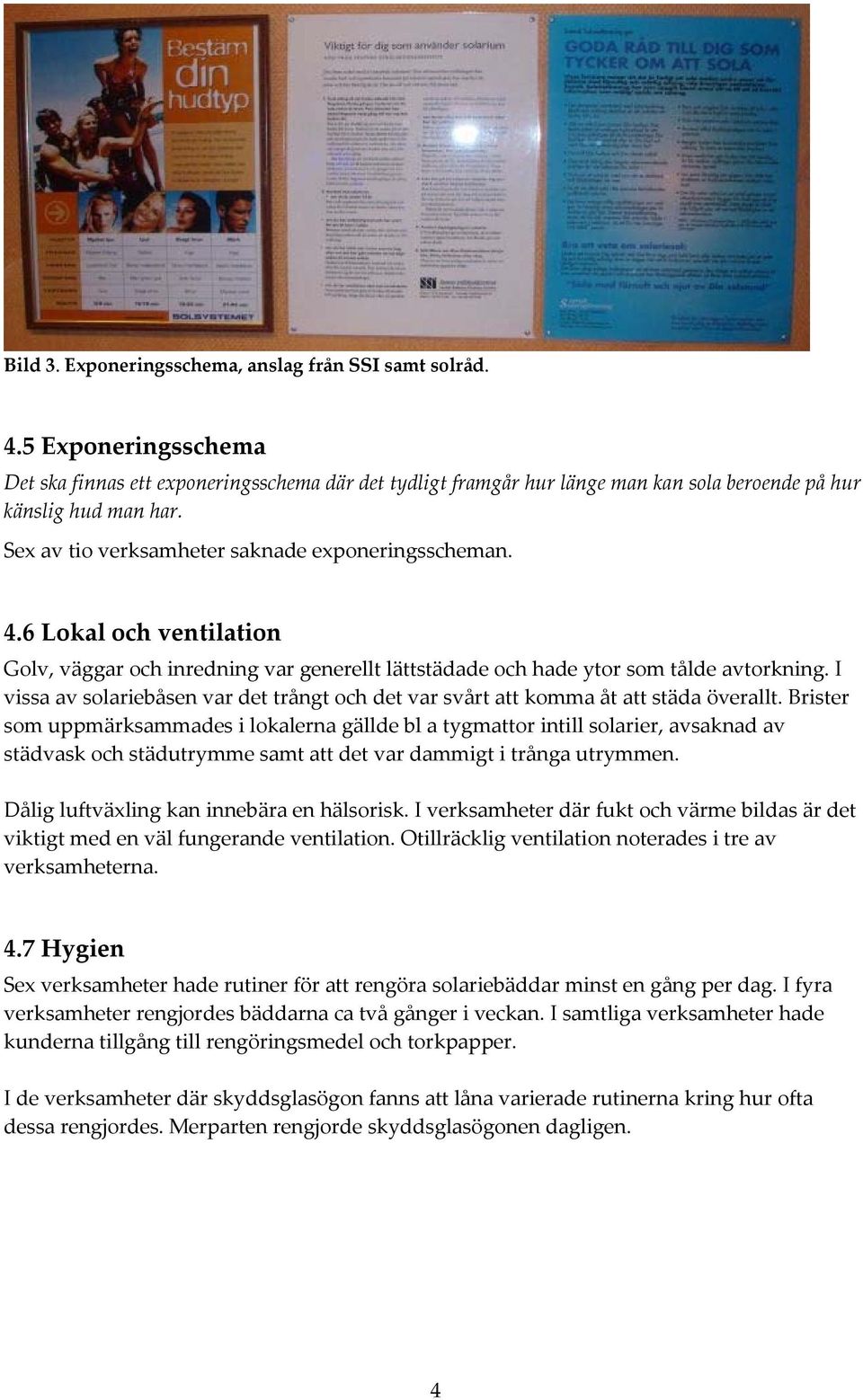 I vissa av solariebåsen var det trångt och det var svårt att komma åt att städa överallt.