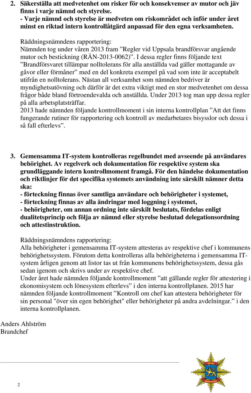 Räddningsnämndens rapportering: Nämnden tog under våren 2013 fram Regler vid Uppsala brandförsvar angående mutor och bestickning (RÄN-2013-0062).