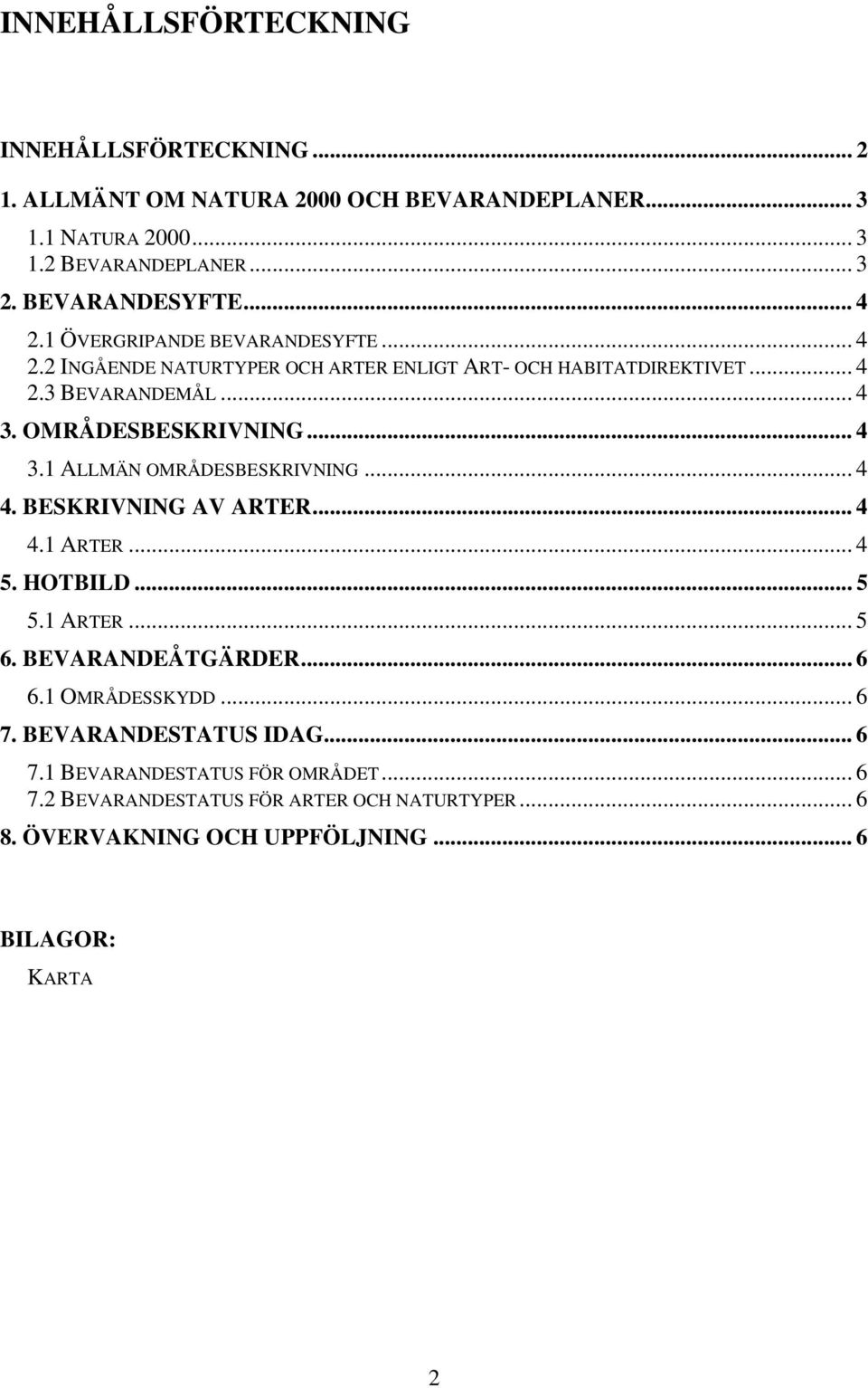 .. 4 3.1 ALLMÄN OMRÅDESBESKRIVNING... 4 4. BESKRIVNING AV ARTER... 4 4.1 ARTER... 4 5. HOTBILD... 5 5.1 ARTER... 5 6. BEVARANDEÅTGÄRDER... 6 6.1 OMRÅDESSKYDD... 6 7.