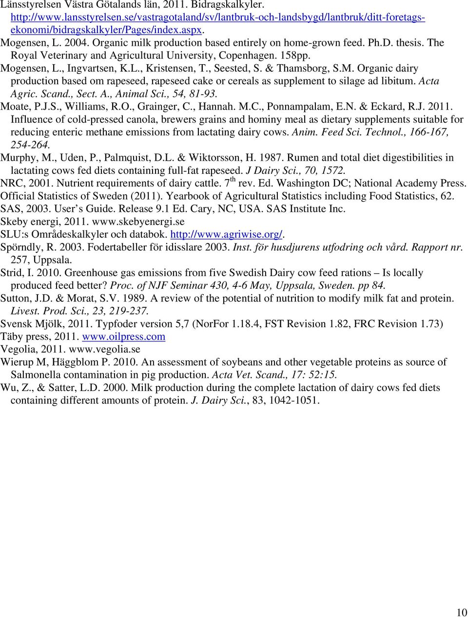 , Seested, S. & Thamsborg, S.M. Organic dairy production based om rapeseed, rapeseed cake or cereals as supplement to silage ad libitum. Acta Agric. Scand., Sect. A., Animal Sci., 54, 81-93. Moate, P.