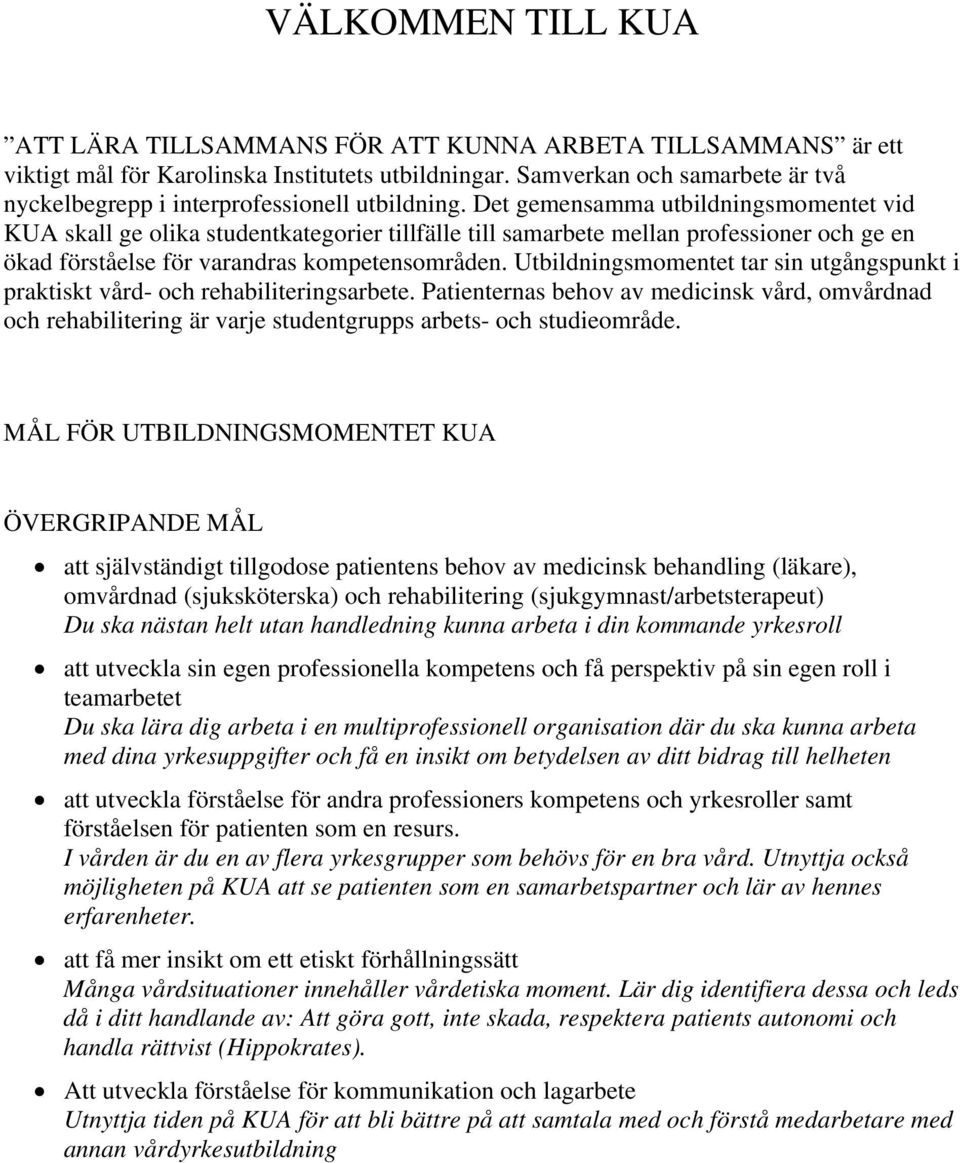 Det gemensamma utbildningsmomentet vid KUA skall ge olika studentkategorier tillfälle till samarbete mellan professioner och ge en ökad förståelse för varandras kompetensområden.