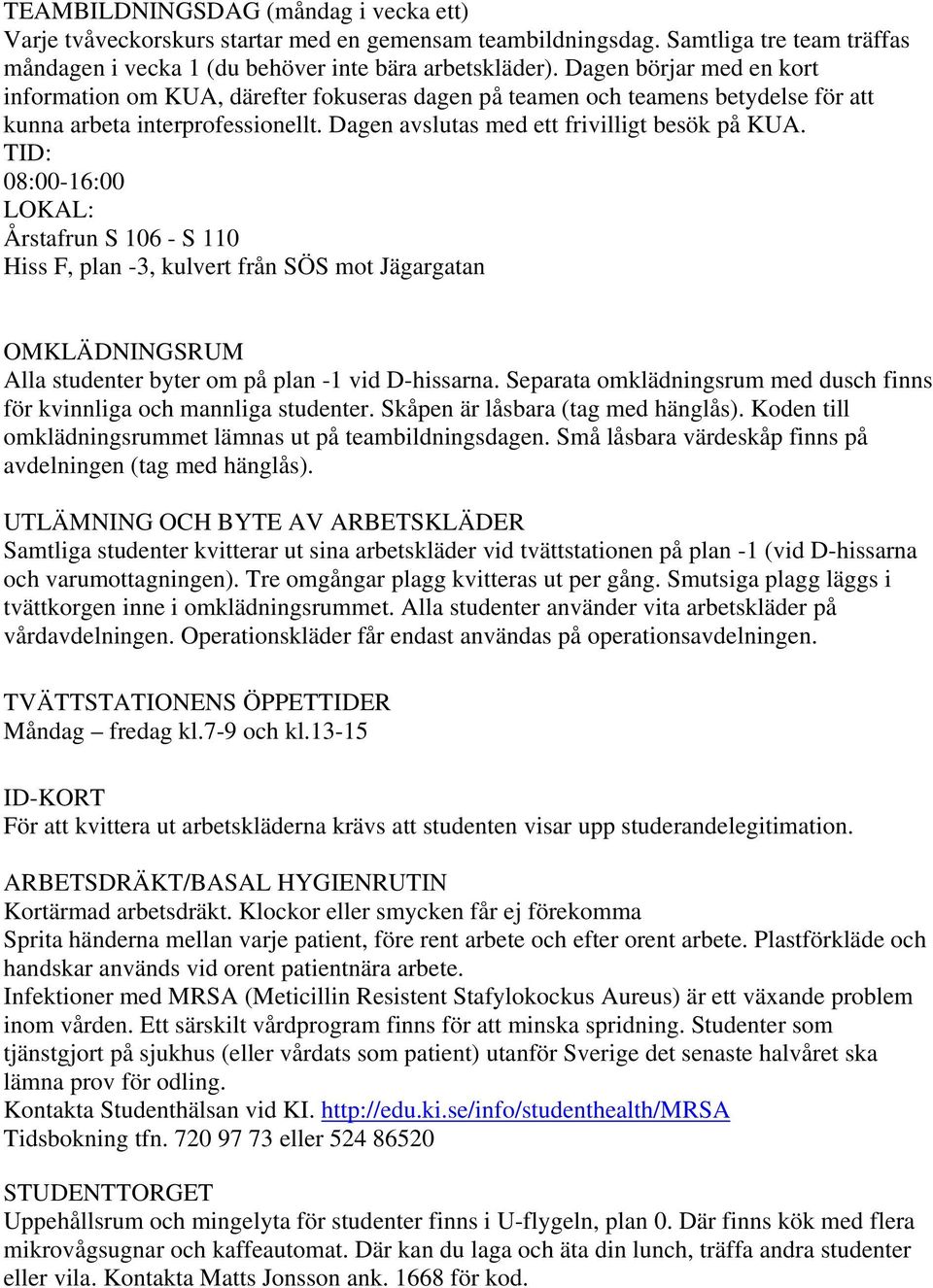 TID: 08:00-16:00 LOKAL: Årstafrun S 106 - S 110 Hiss F, plan -3, kulvert från SÖS mot Jägargatan OMKLÄDNINGSRUM Alla studenter byter om på plan -1 vid D-hissarna.