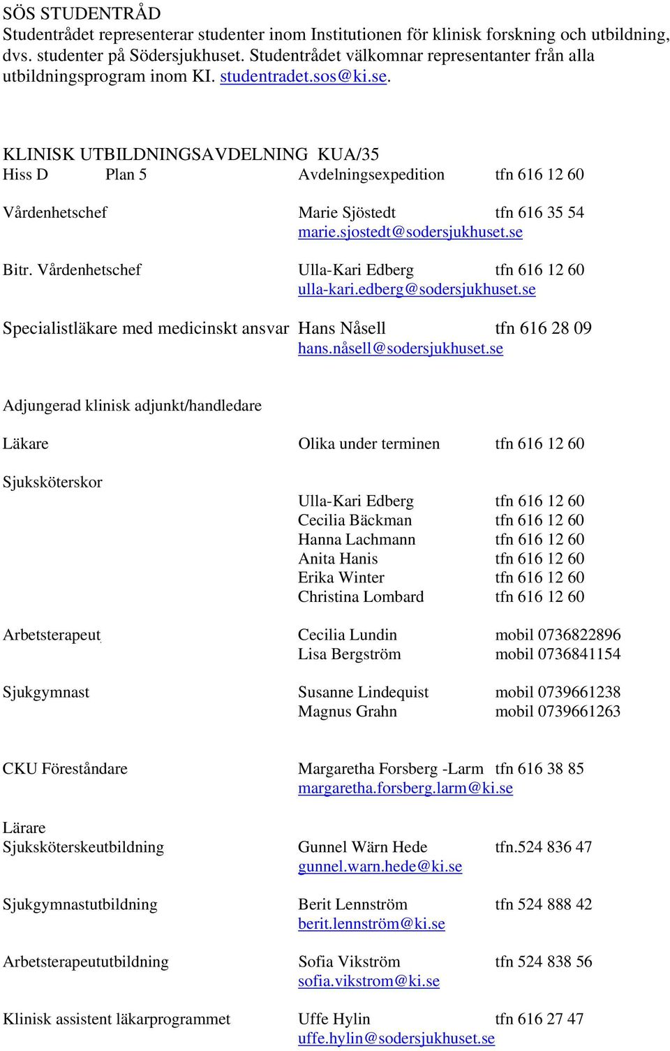 sjostedt@sodersjukhuset.se Bitr. Vårdenhetschef Ulla-Kari Edberg tfn 616 12 60 ulla-kari.edberg@sodersjukhuset.se Specialistläkare med medicinskt ansvar Hans Nåsell tfn 616 28 09 hans.