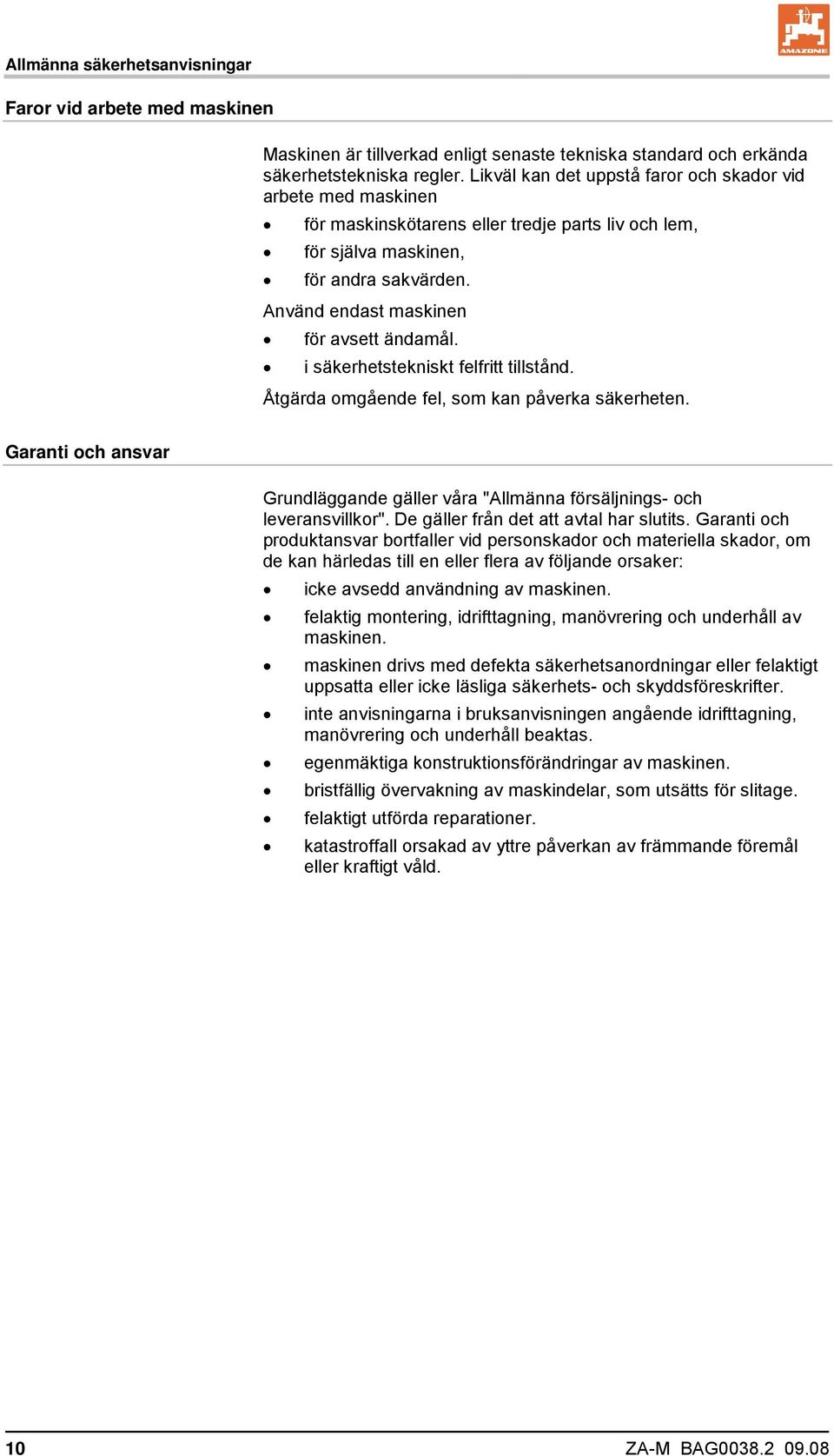 i säkerhetstekniskt felfritt tillstånd. Åtgärda omgående fel, som kan påverka säkerheten. Garanti och ansvar Grundläggande gäller våra "Allmänna försäljnings- och leveransvillkor".