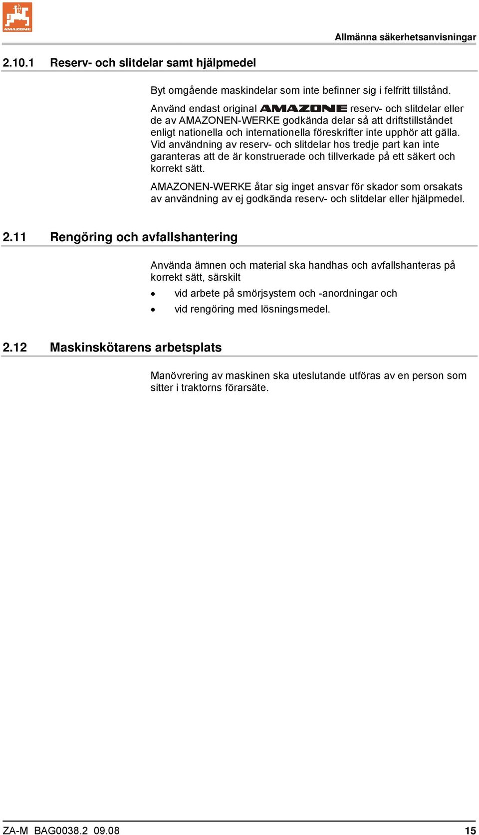 Vid användning av reserv- och slitdelar hos tredje part kan inte garanteras att de är konstruerade och tillverkade på ett säkert och korrekt sätt.