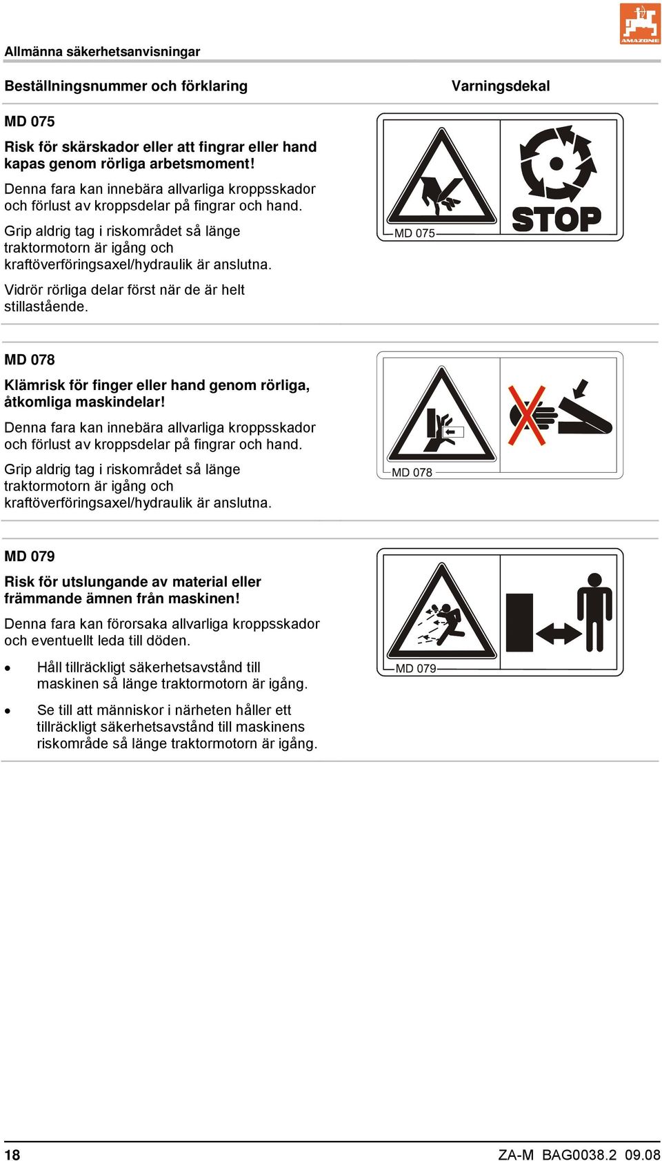 Grip aldrig tag i riskområdet så länge traktormotorn är igång och kraftöverföringsaxel/hydraulik är anslutna. Vidrör rörliga delar först när de är helt stillastående.