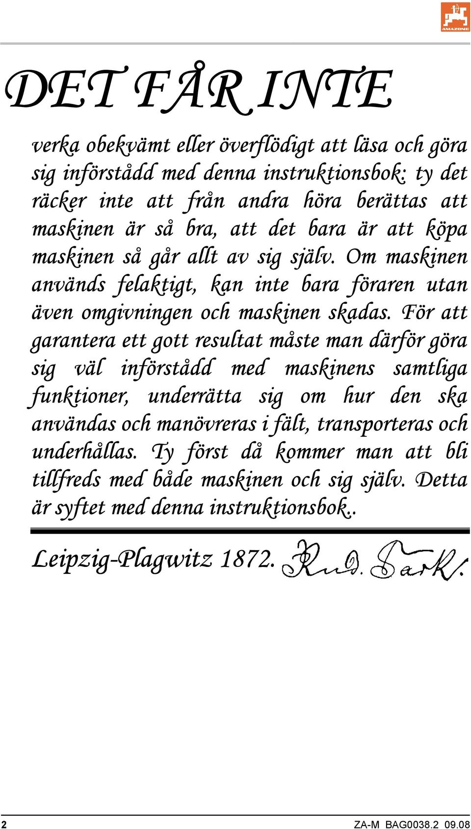 För att garantera ett gott resultat måste man därför göra sig väl införstådd med maskinens samtliga funktioner, underrätta sig om hur den ska användas och manövreras i fält,