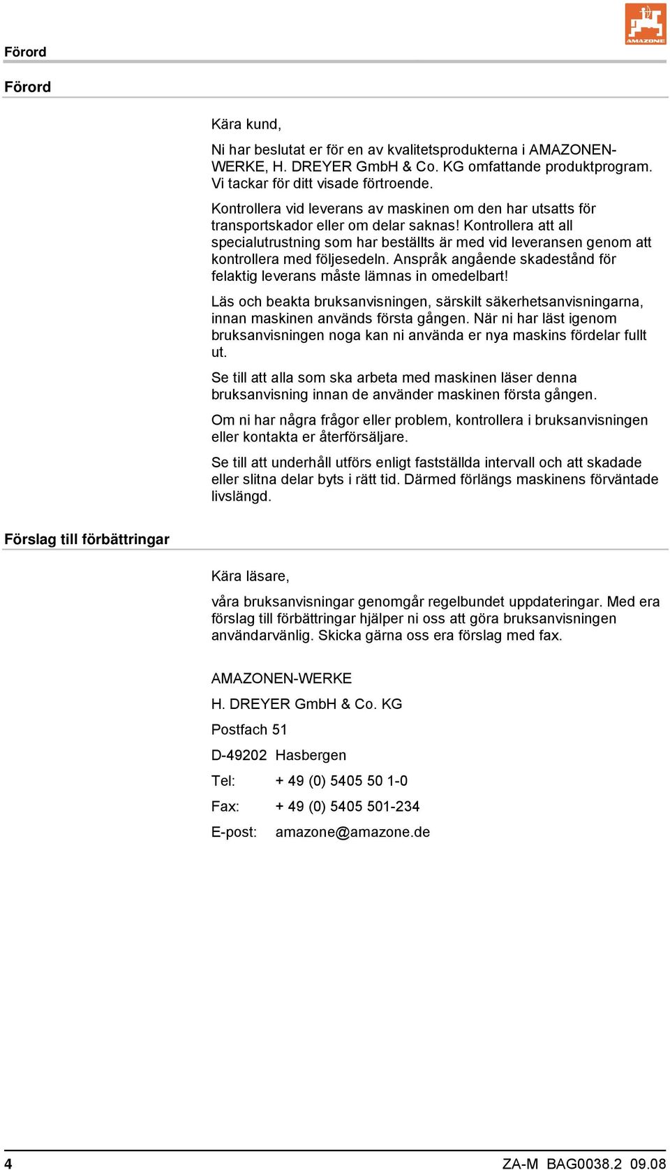 Kontrollera att all specialutrustning som har beställts är med vid leveransen genom att kontrollera med följesedeln. Anspråk angående skadestånd för felaktig leverans måste lämnas in omedelbart!