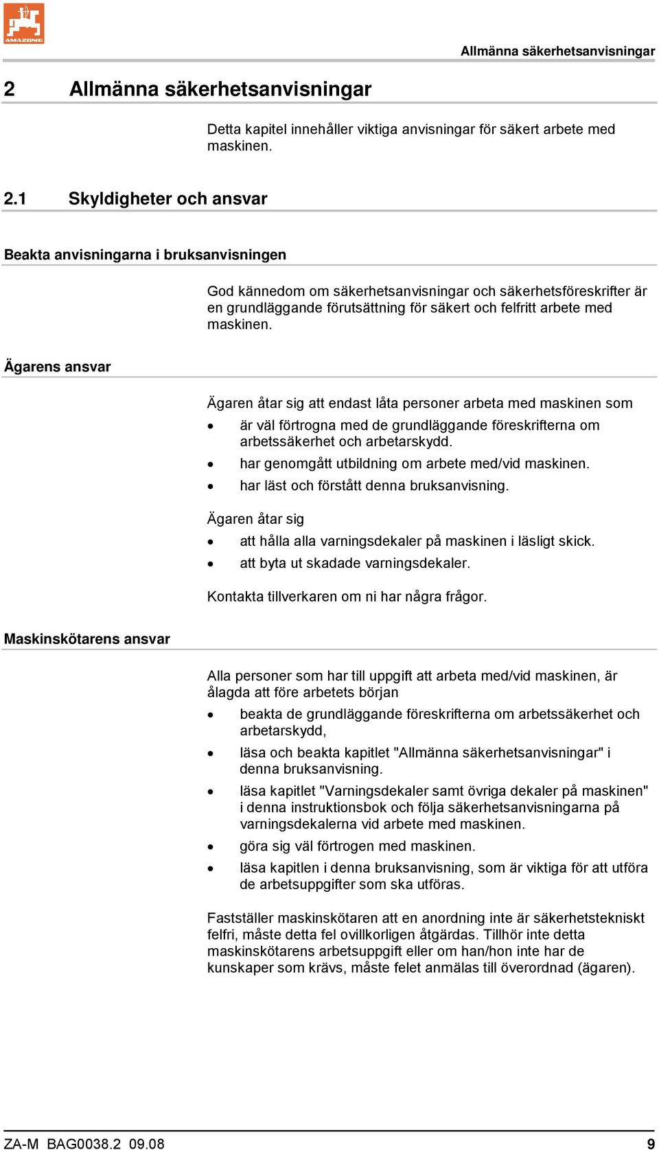 1 Skyldigheter och ansvar Beakta anvisningarna i bruksanvisningen God kännedom om säkerhetsanvisningar och säkerhetsföreskrifter är en grundläggande förutsättning för säkert och felfritt arbete med