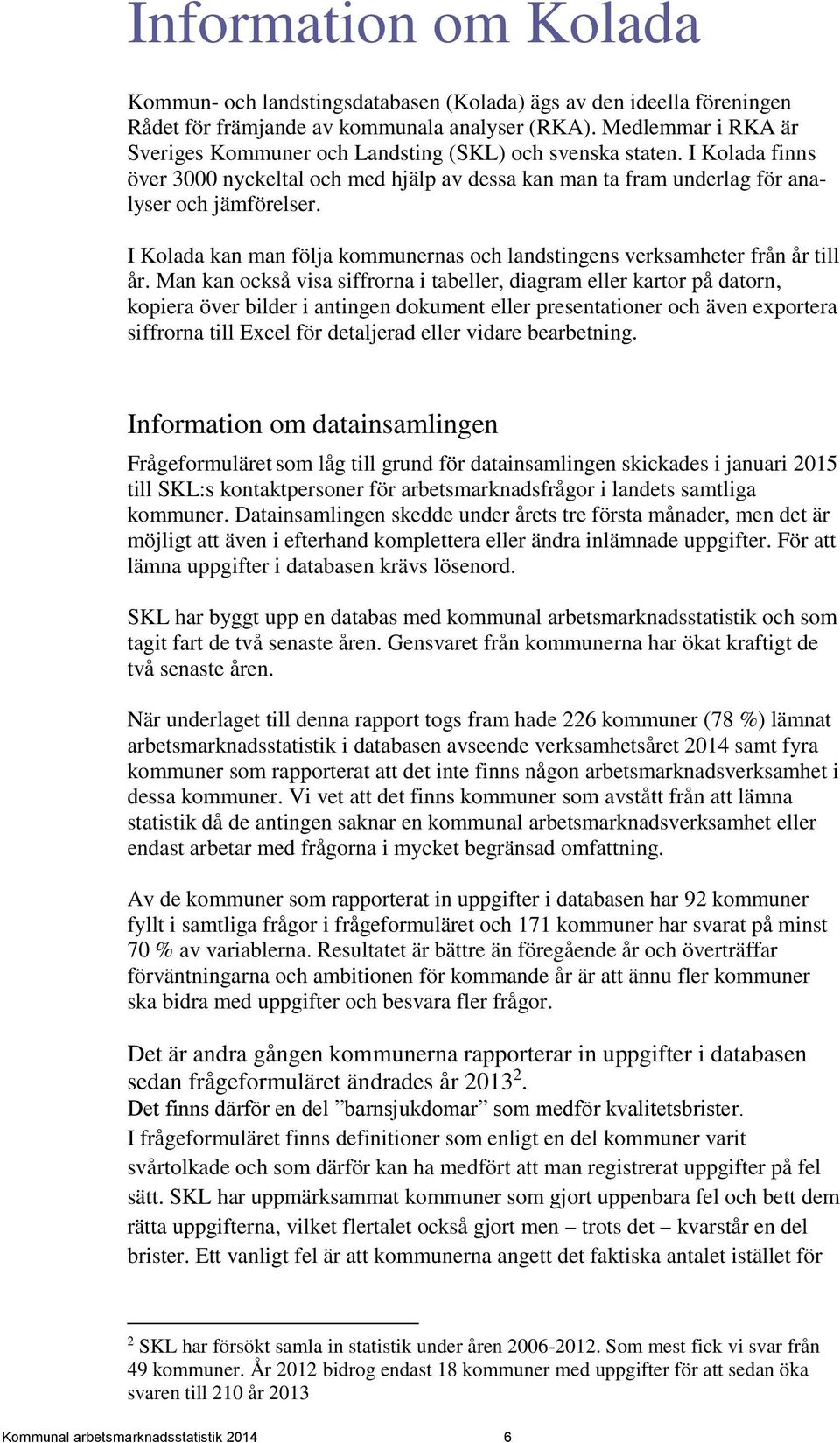 I Kolada kan man följa kommunernas och landstingens verksamheter från år till år.