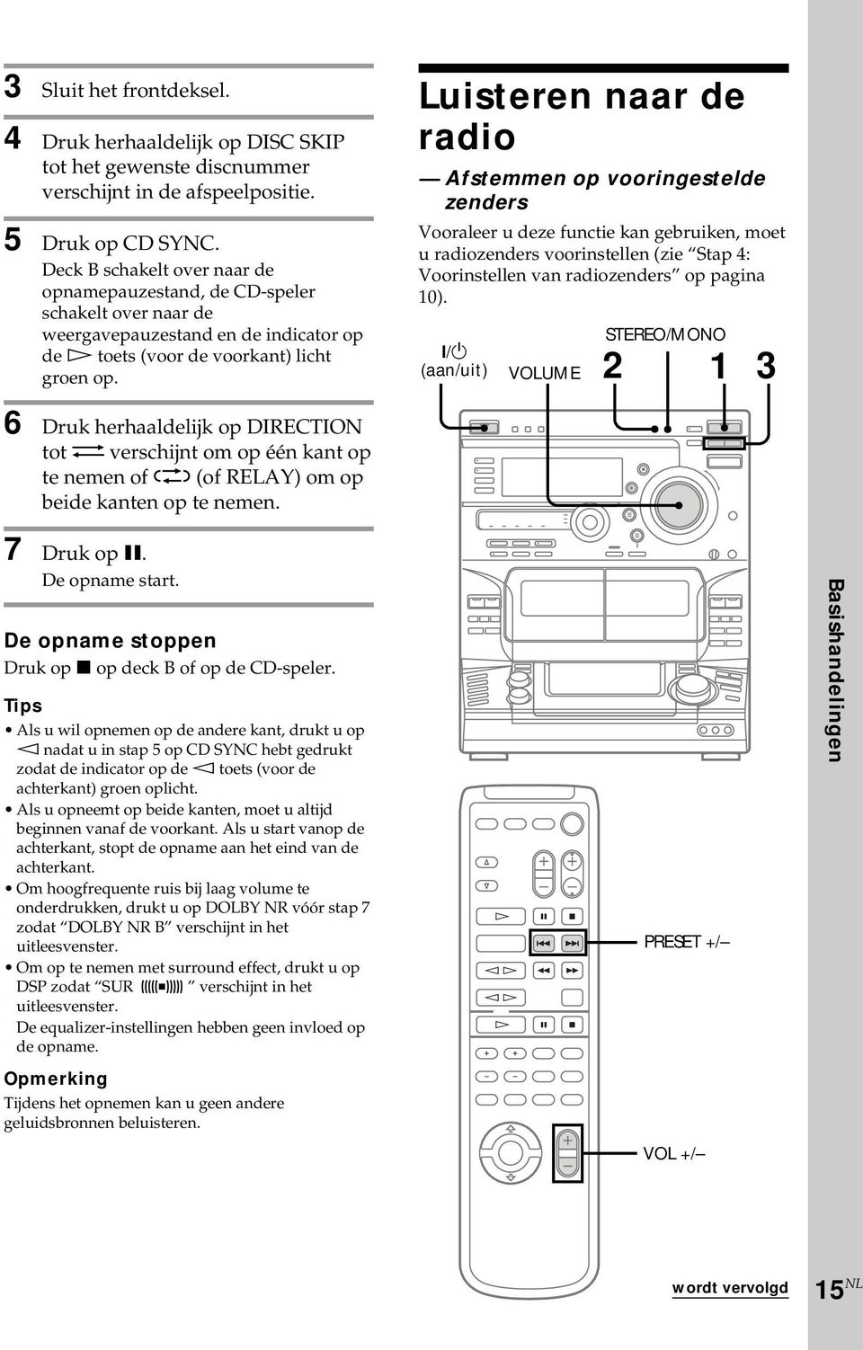 Luisteren naar de radio Afstemmen op vooringestelde zenders Vooraleer u deze functie kan gebruiken, moet u radiozenders voorinstellen (zie Stap 4: Voorinstellen van radiozenders op pagina 10).