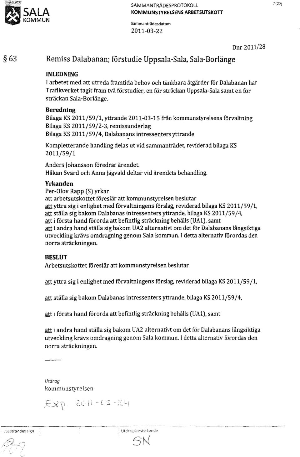 Beredning Bilaga KS 2011/59/1, yttrande 2011-03-15 från kommunstyrelsens förvaltning Bilaga KS 2011/59/2-3, remissunderlag Bilaga KS 2011/59/4, Dalaban,!