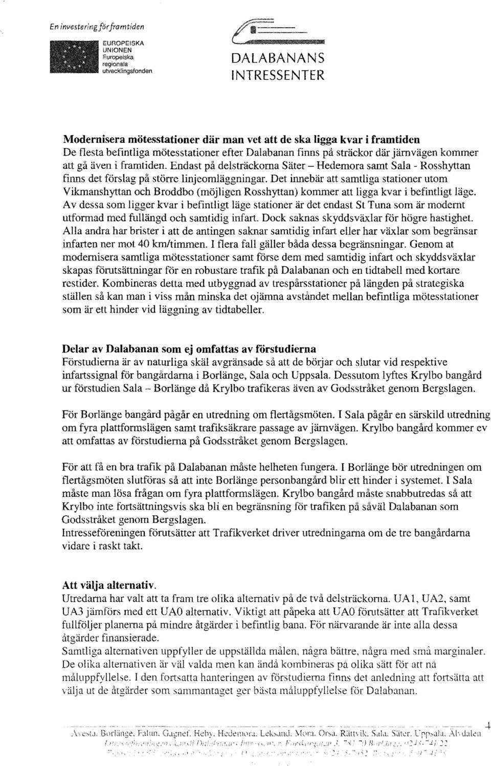 Endast på delsträckorna Säter - Hedemora samt Sala - Rosshyttan finns det förslag på större linjeomläggningar.