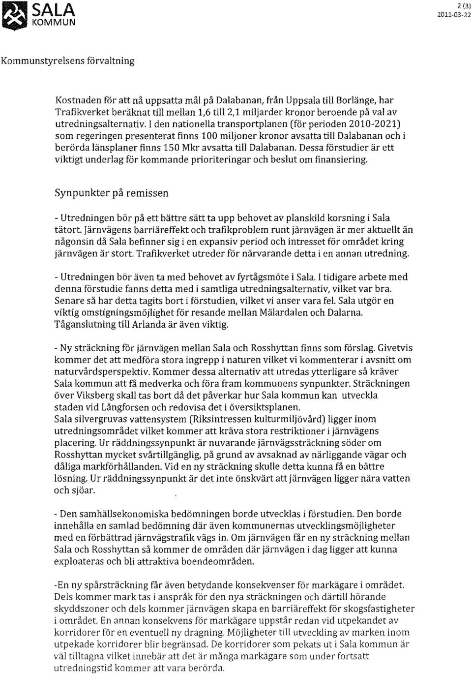 I den nationella transportplanen (för perioden 2010-2021) som regeringen presenterat finns 100 miljoner kronor avsatta till Dalabanan och i berörda läns p laner finns 150 Mkr avsatta till Dalabanan.