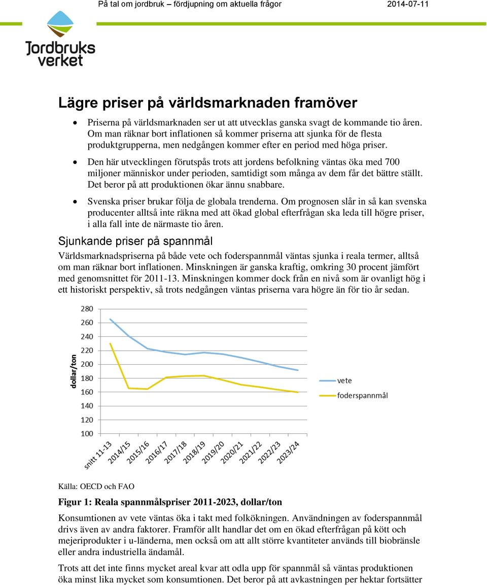 Den här utvecklingen förutspås trots att jordens befolkning väntas öka med 700 miljoner människor under perioden, samtidigt som många av dem får det bättre ställt.